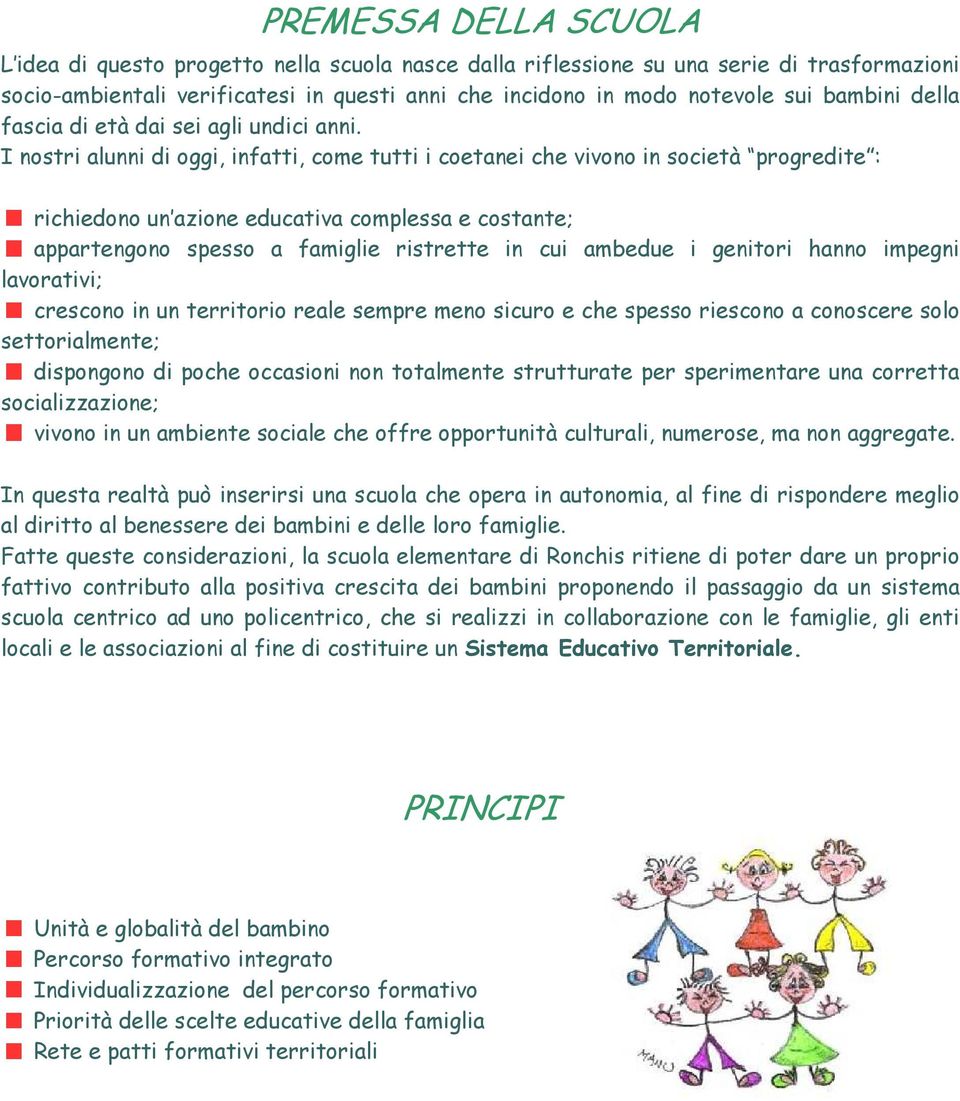 I nostri alunni di oggi, infatti, come tutti i coetanei che vivono in società progredite : richiedono un azione educativa complessa e costante; appartengono spesso a famiglie ristrette in cui ambedue