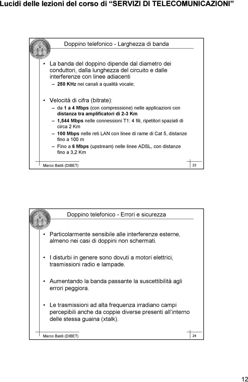 circa 2 Km 100 Mbps nelle reti LAN con linee di rame di Cat 5, distanze fino a 100 m Fino a 6 Mbps (upstream) nelle linee ADSL, con distanze fino a 3,2 Km Marco Baldi (DIBET) 23 Doppino telefonico -