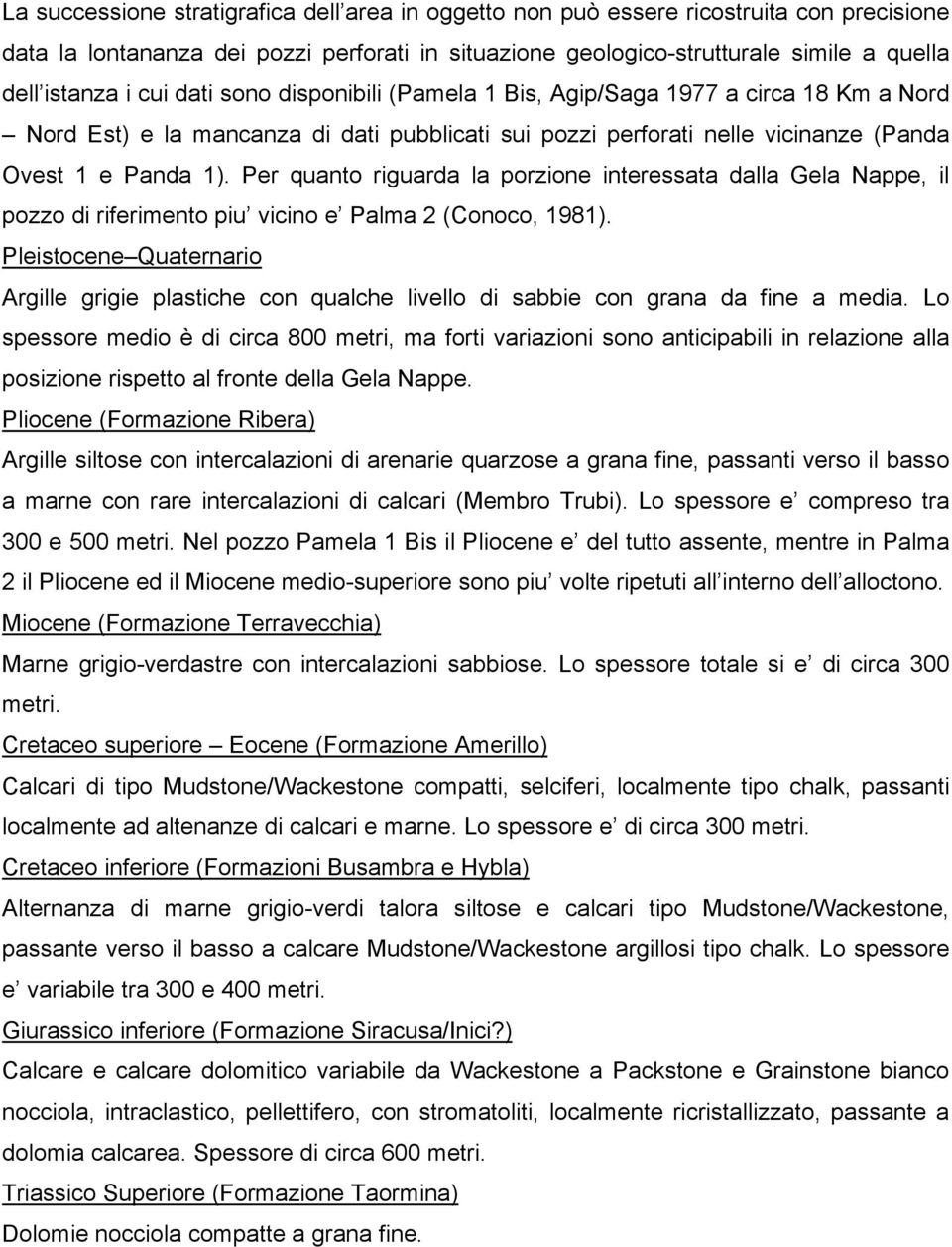 Per quanto riguarda la porzione interessata dalla Gela Nappe, il pozzo di riferimento piu vicino e Palma 2 (Conoco, 1981).