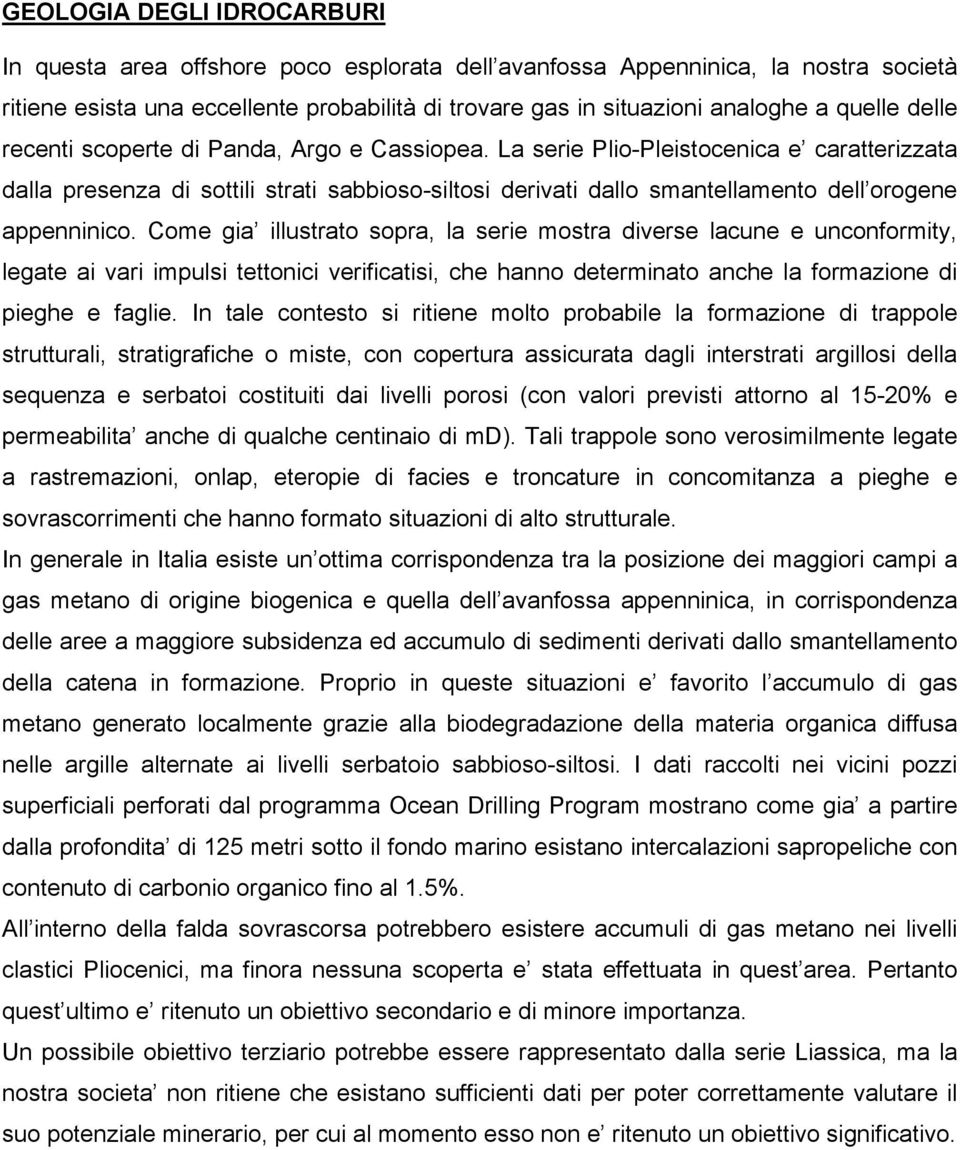 La serie Plio-Pleistocenica e caratterizzata dalla presenza di sottili strati sabbioso-siltosi derivati dallo smantellamento dell orogene appenninico.