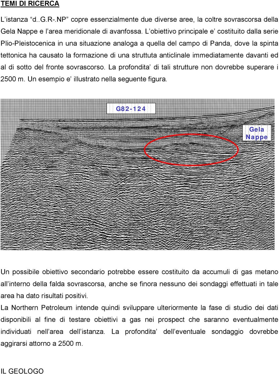 anticlinale immediatamente davanti ed al di sotto del fronte sovrascorso. La profondita di tali strutture non dovrebbe superare i 2500 m. Un esempio e illustrato nella seguente figura.