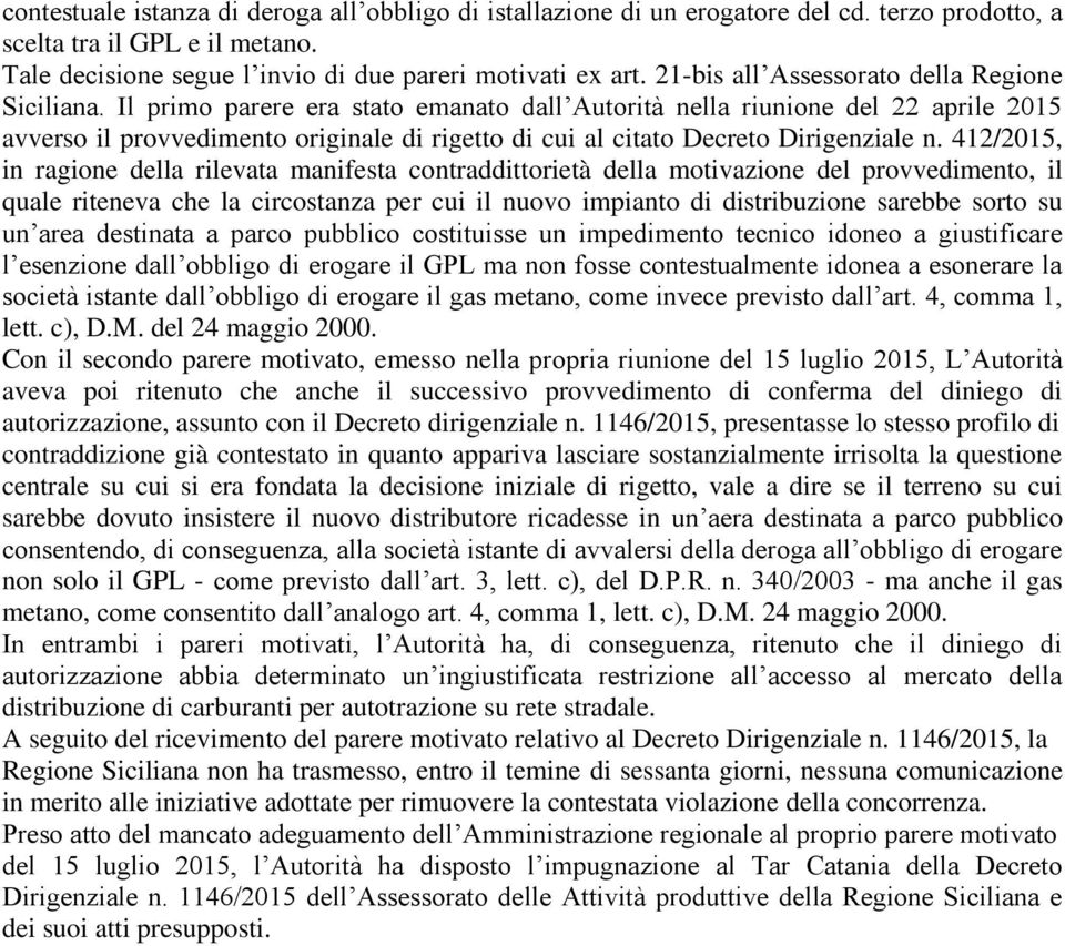 Il primo parere era stato emanato dall Autorità nella riunione del 22 aprile 2015 avverso il provvedimento originale di rigetto di cui al citato Decreto Dirigenziale n.