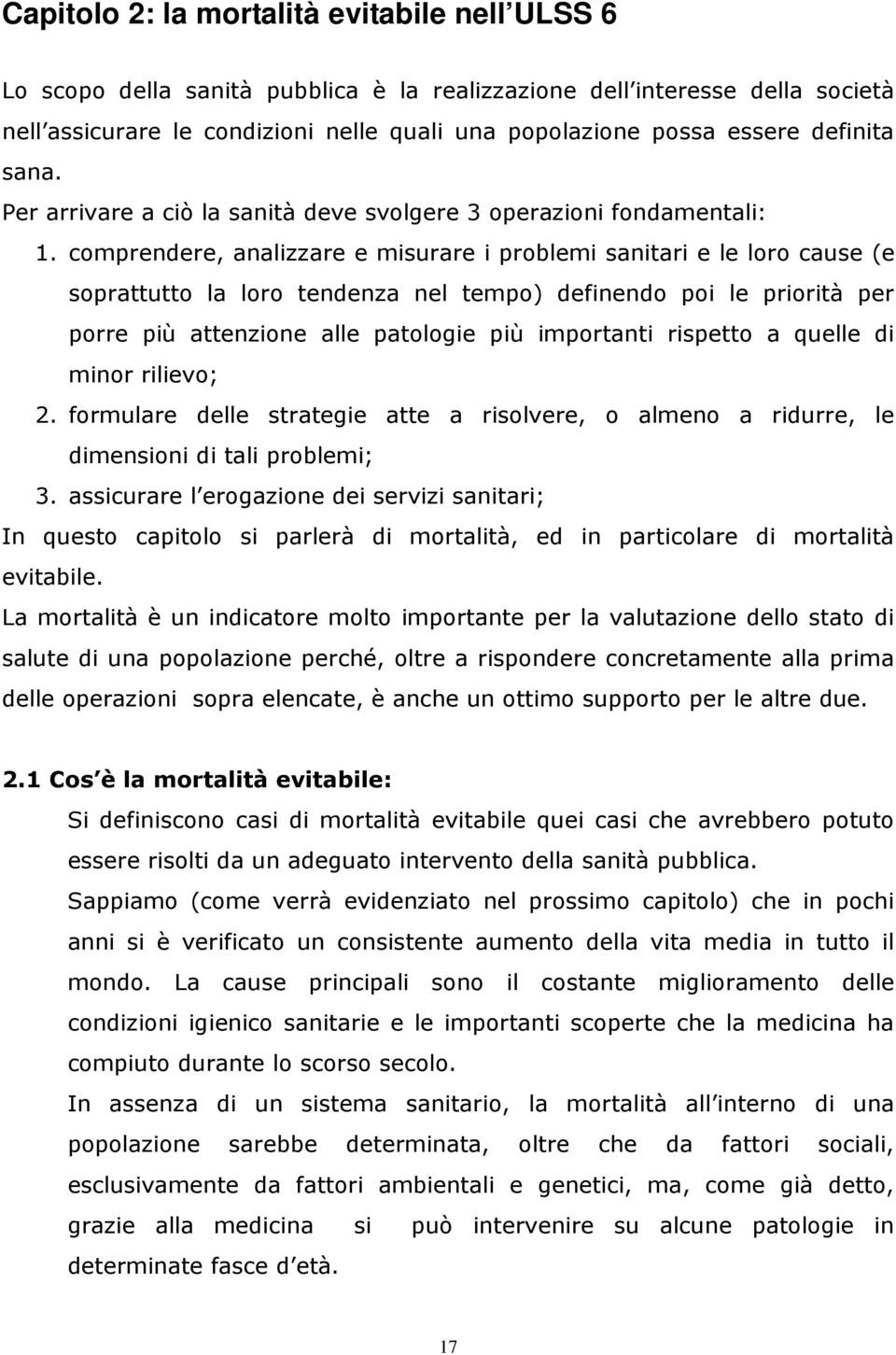 comprendere, analizzare e misurare i problemi sanitari e le loro cause (e soprattutto la loro tendenza nel tempo) definendo poi le priorità per porre più attenzione alle patologie più importanti