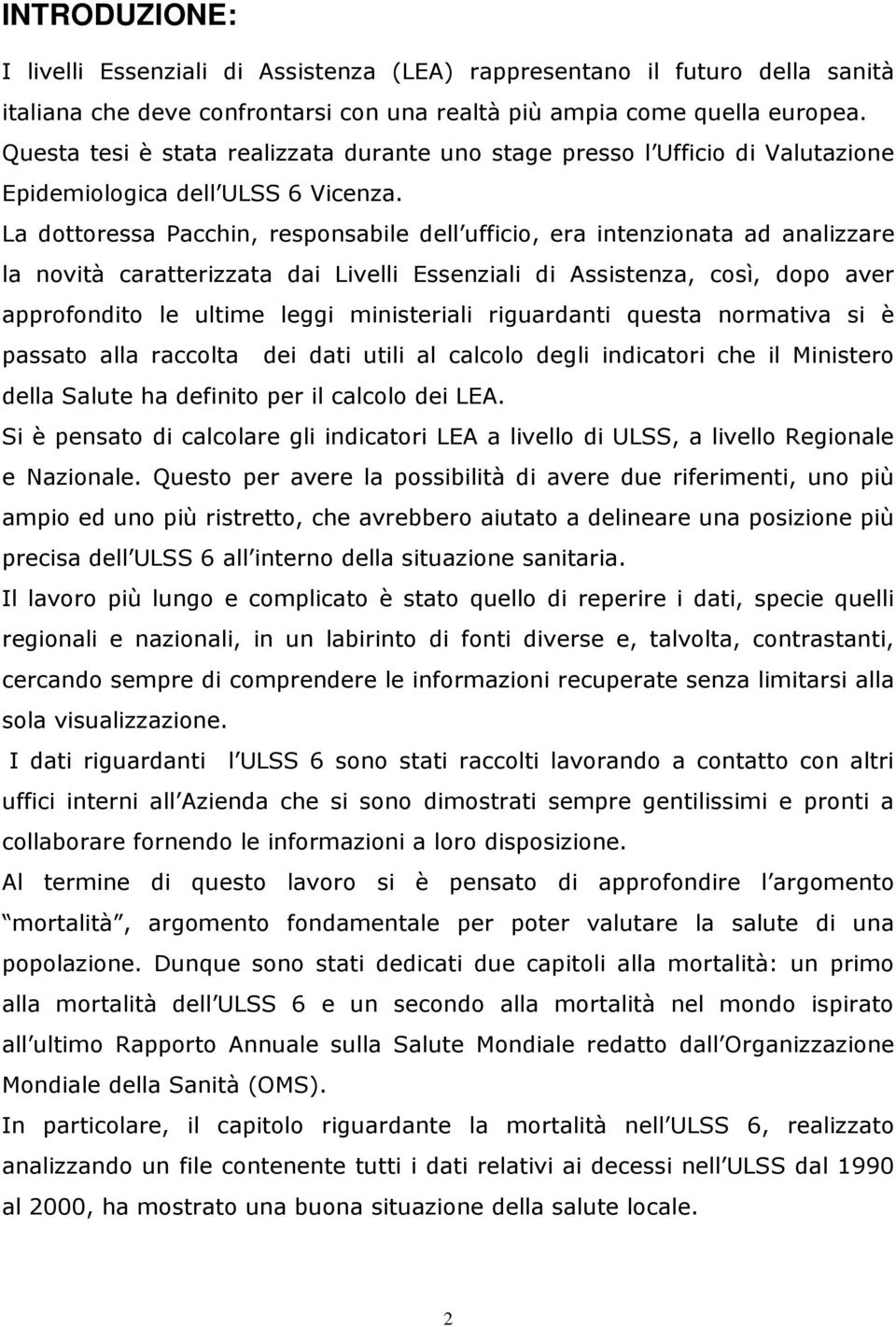 La dottoressa Pacchin, responsabile dell ufficio, era intenzionata ad analizzare la novità caratterizzata dai Livelli Essenziali di Assistenza, così, dopo aver approfondito le ultime leggi