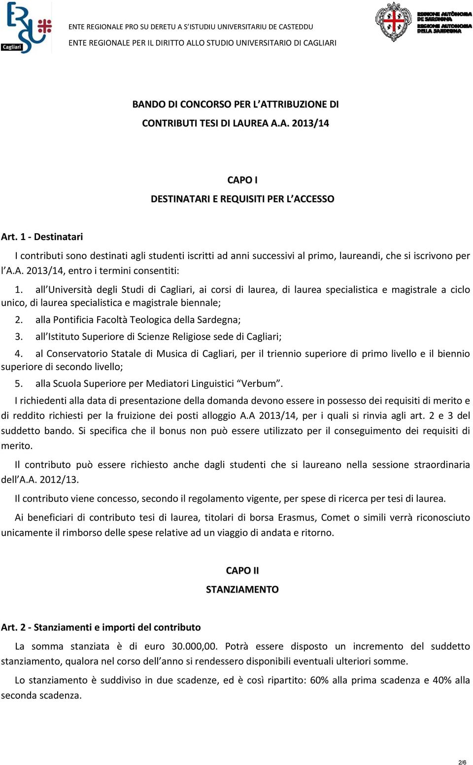 all Università degli Studi di Cagliari, ai corsi di laurea, di laurea specialistica e magistrale a ciclo unico, di laurea specialistica e magistrale biennale; 2.