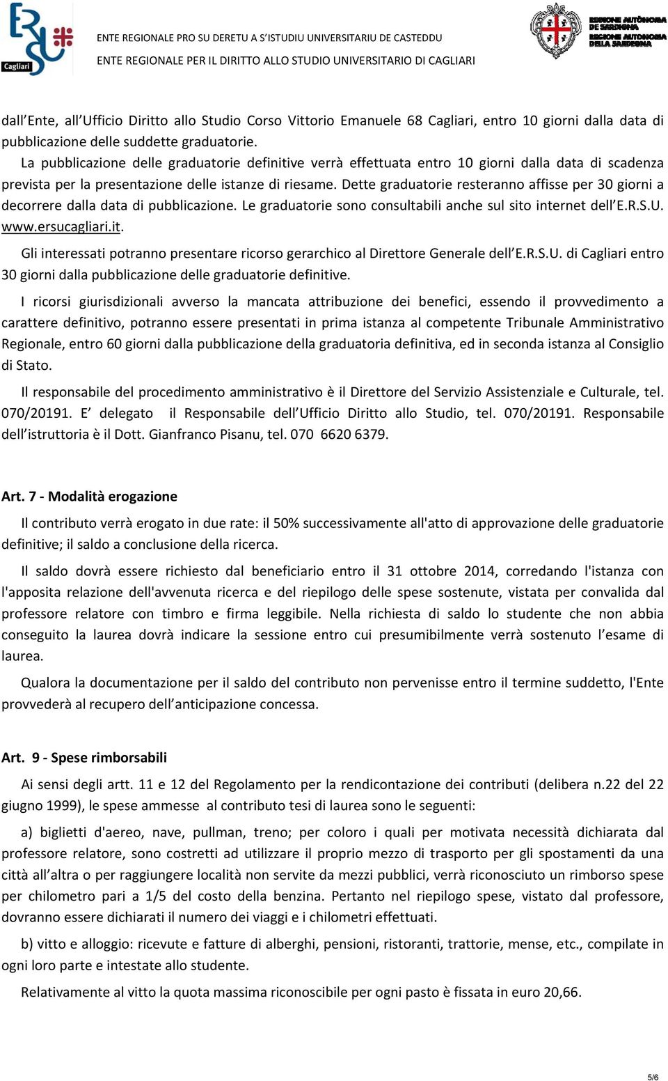 Dette graduatorie resteranno affisse per 30 giorni a decorrere dalla data di pubblicazione. Le graduatorie sono consultabili anche sul sito