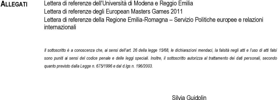 26 della legge 15/68, le dichiarazioni mendaci, la falsità negli atti e l uso di atti falsi sono puniti ai sensi del codice penale e delle leggi