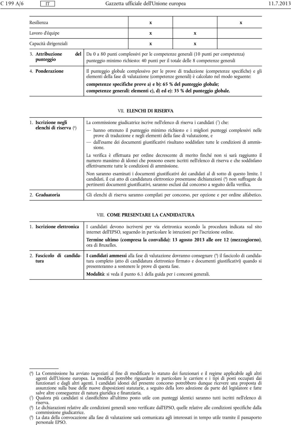 Ponderazione Il punteggio globale complessivo per le prove di traduzione (competenze specifiche) e gli elementi della fase di valutazione (competenze generali) è calcolato nel modo seguente: