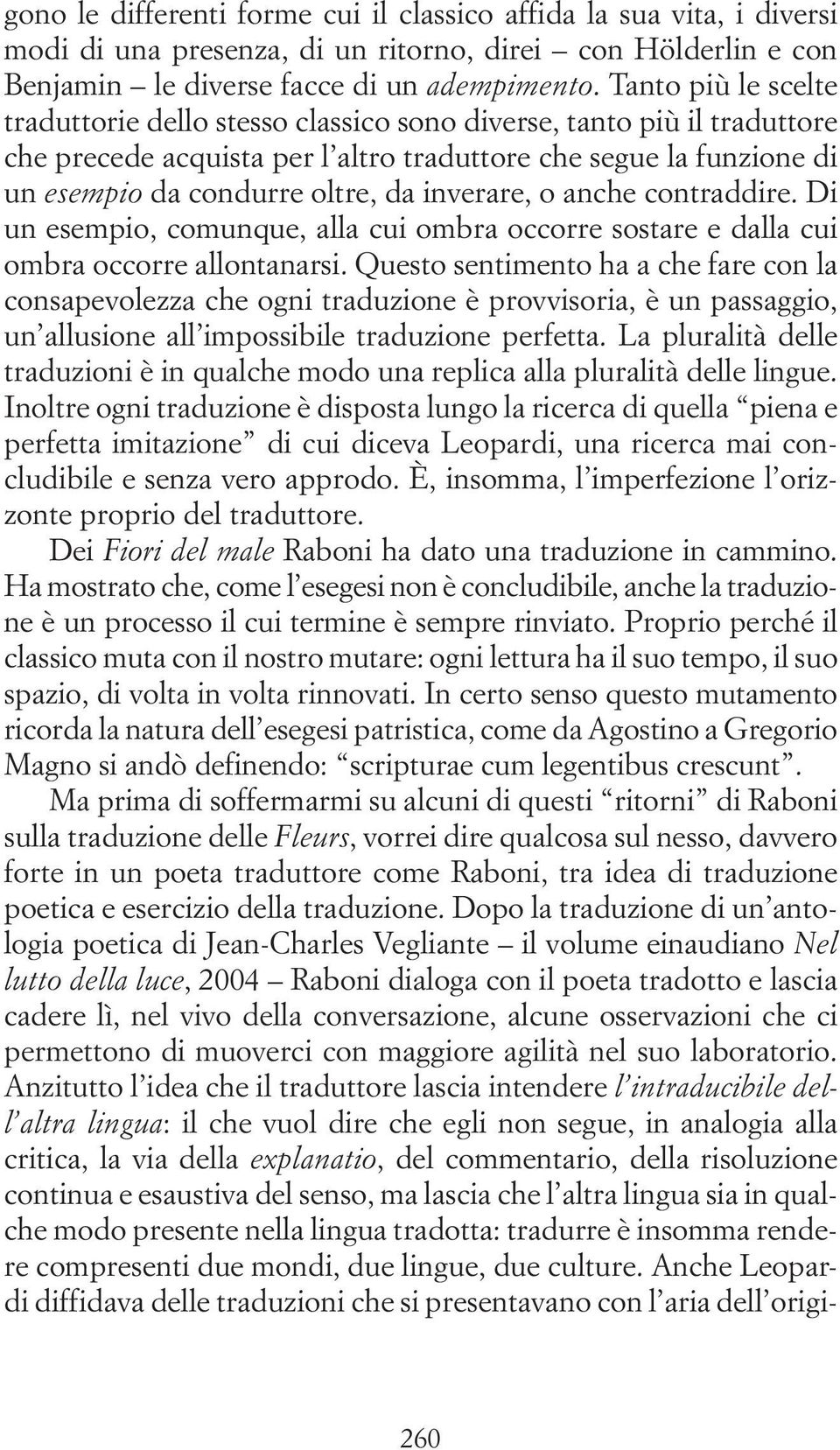 inverare, o anche contraddire. Di un esempio, comunque, alla cui ombra occorre sostare e dalla cui ombra occorre allontanarsi.