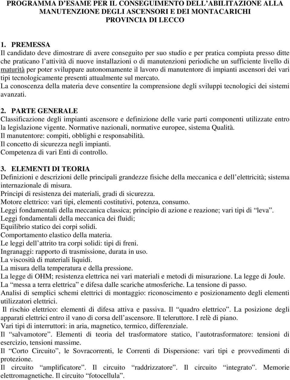 sufficiente livello di maturità per poter sviluppare autonomamente il lavoro di manutentore di impianti ascensori dei vari tipi tecnologicamente presenti attualmente sul mercato.