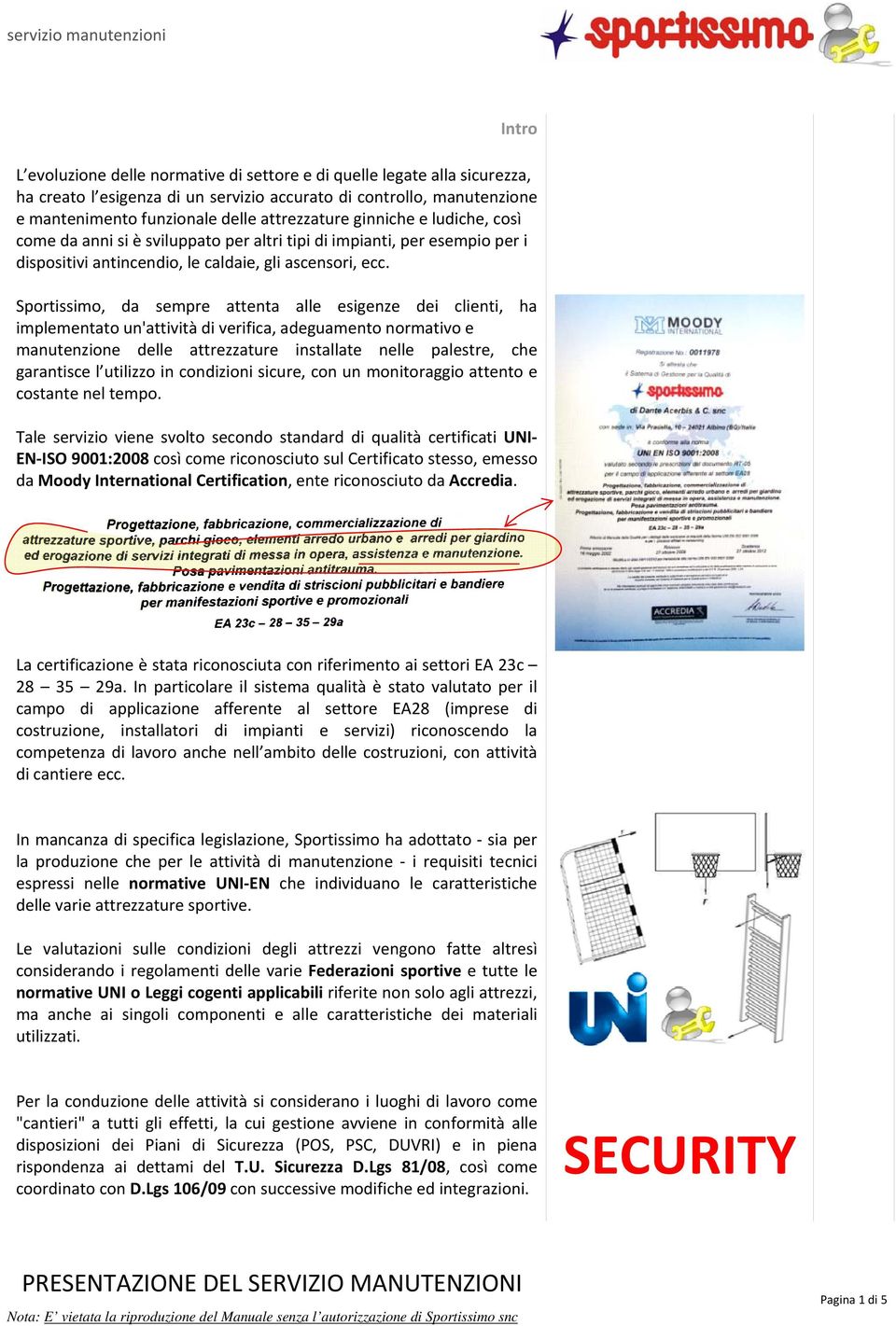 Sportissimo, da sempre attenta alle esigenze dei clienti, ha implementato un'attività di verifica, adeguamento normativo e manutenzione delle attrezzature installate nelle palestre, che garantisce l