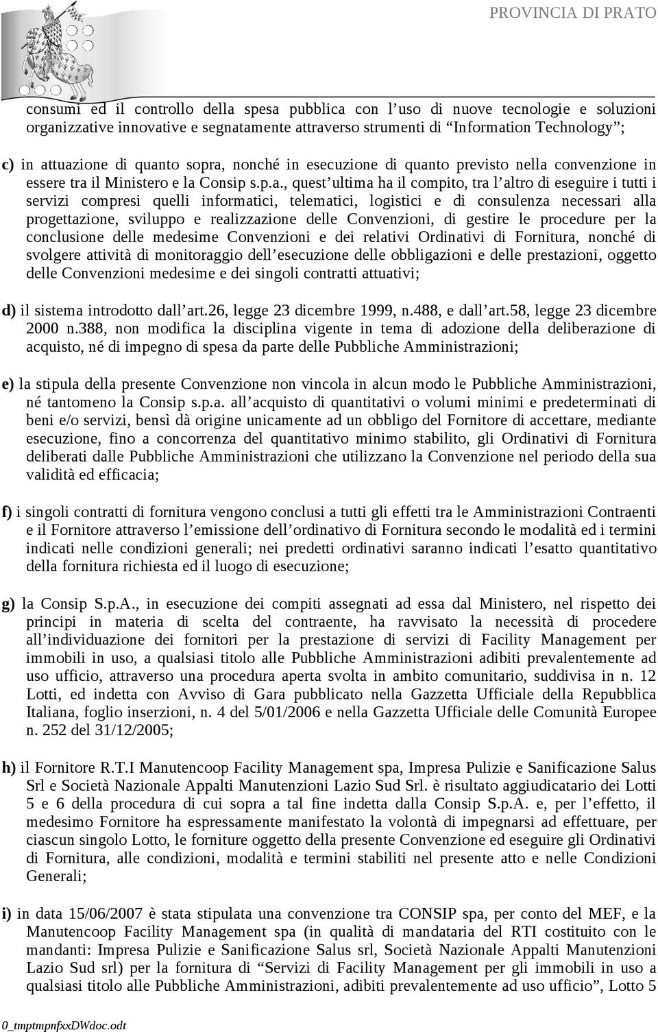 quelli informatici, telematici, logistici e di consulenza necessari alla progettazione, sviluppo e realizzazione delle Convenzioni, di gestire le procedure per la conclusione delle medesime