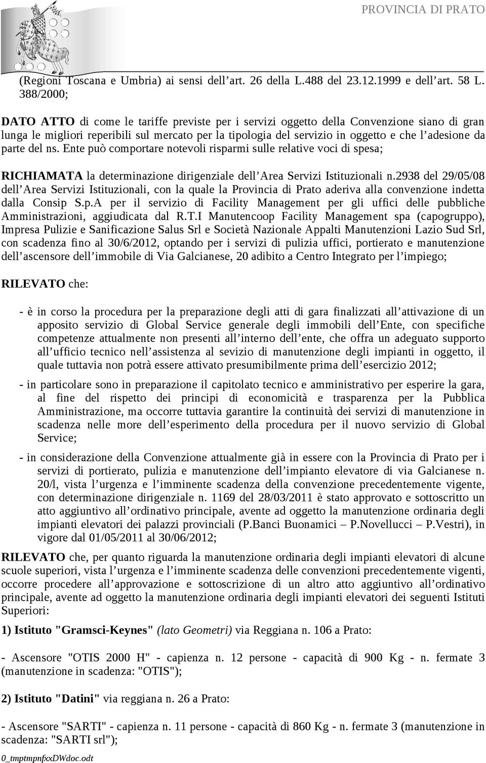 adesione da parte del ns. Ente può comportare notevoli risparmi sulle relative voci di spesa; RICHIAMATA la determinazione dirigenziale dell Area Servizi Istituzionali n.