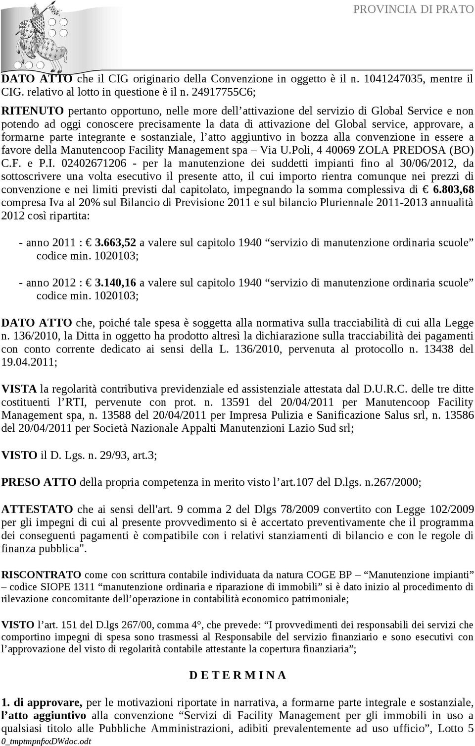 a formarne parte integrante e sostanziale, l atto aggiuntivo in bozza alla convenzione in essere a favore della Manutencoop Facility Management spa Via U.Poli, 4 40069 ZOLA PREDOSA (BO) C.F. e P.I.