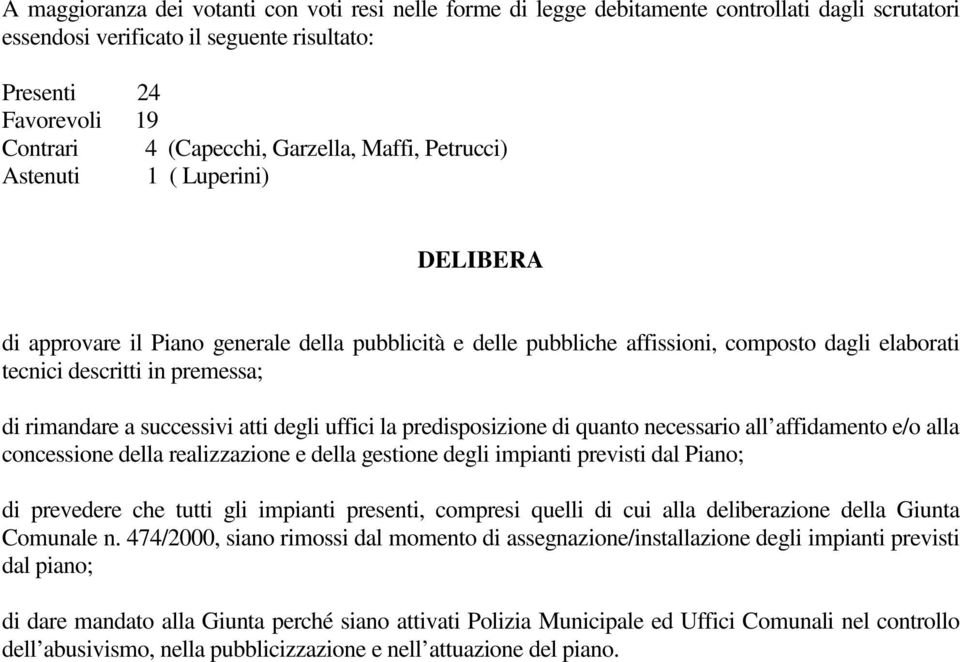 rimandare a successivi atti degli uffici la predisposizione di quanto necessario all affidamento e/o alla concessione della realizzazione e della gestione degli impianti previsti dal Piano; di