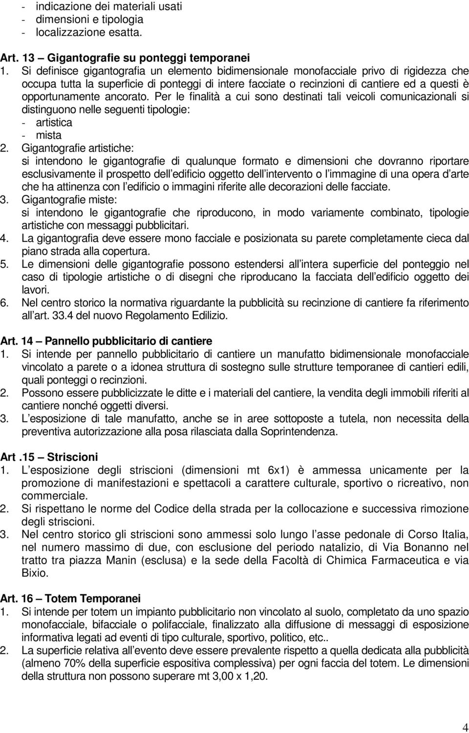 opportunamente ancorato. Per le finalità a cui sono destinati tali veicoli comunicazionali si distinguono nelle seguenti tipologie: - artistica - mista 2.