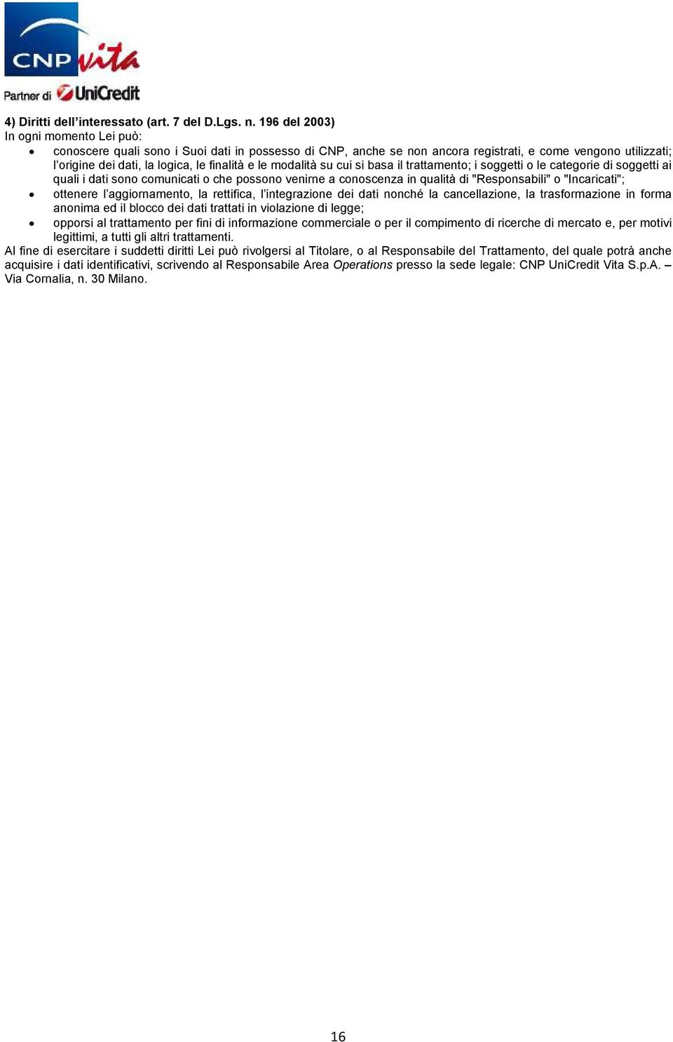 modalità su cui si basa il trattamento; i soggetti o le categorie di soggetti ai quali i dati sono comunicati o che possono venirne a conoscenza in qualità di "Responsabili" o "Incaricati"; ottenere