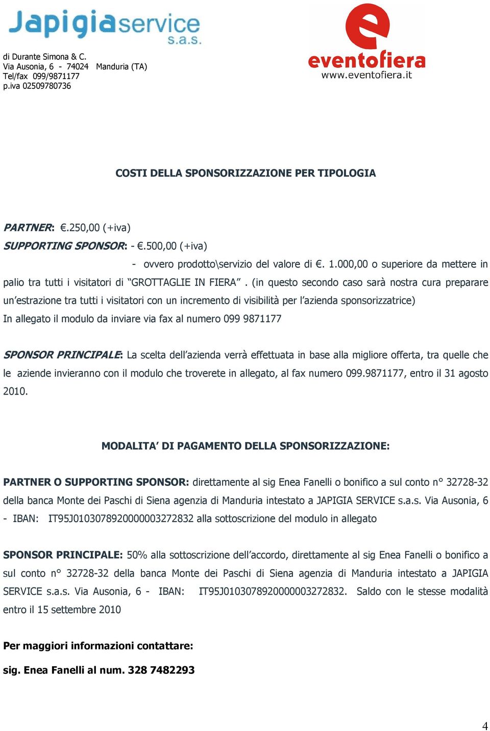 (in questo secondo caso sarà nostra cura preparare un estrazione tra tutti i visitatori con un incremento di visibilità per l azienda sponsorizzatrice) In allegato il modulo da inviare via fax al