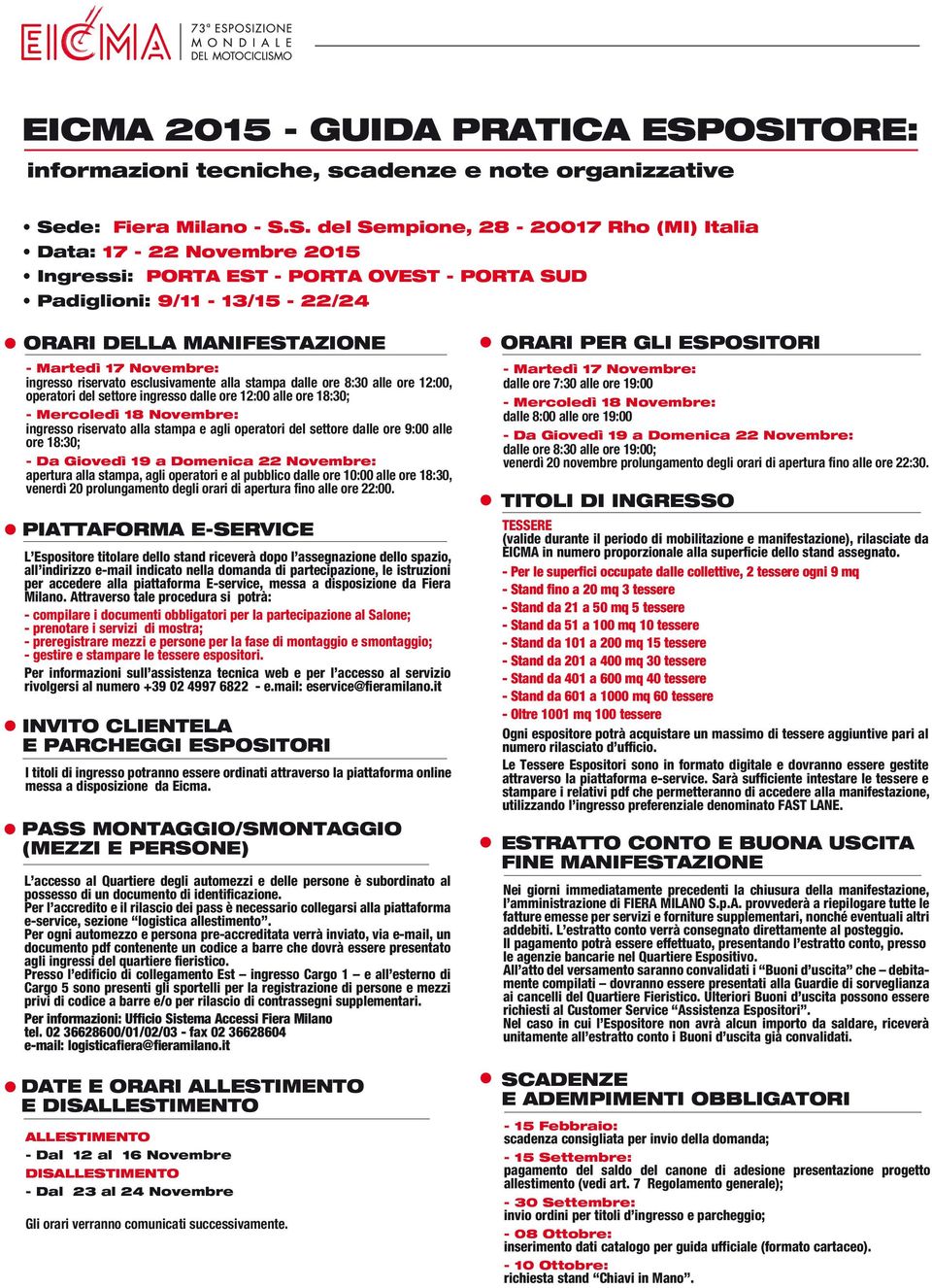 DELLA MANIFESTAZIONE - Martedì 17 Novembre: ingresso riservato esclusivamente alla stampa dalle ore 8:30 alle ore 12:00, operatori del settore ingresso dalle ore 12:00 alle ore 18:30; - Mercoledì 18