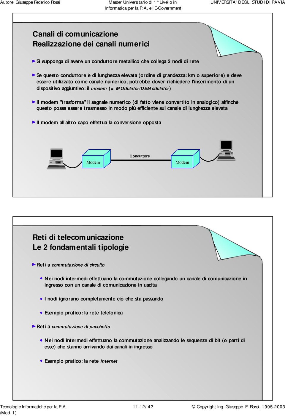 numerico (di fatto viene convertito in analogico) affinchè questo possa essere trasmesso in modo più efficiente sul canale di lunghezza elevata Il modem all'altro capo effettua la conversione opposta