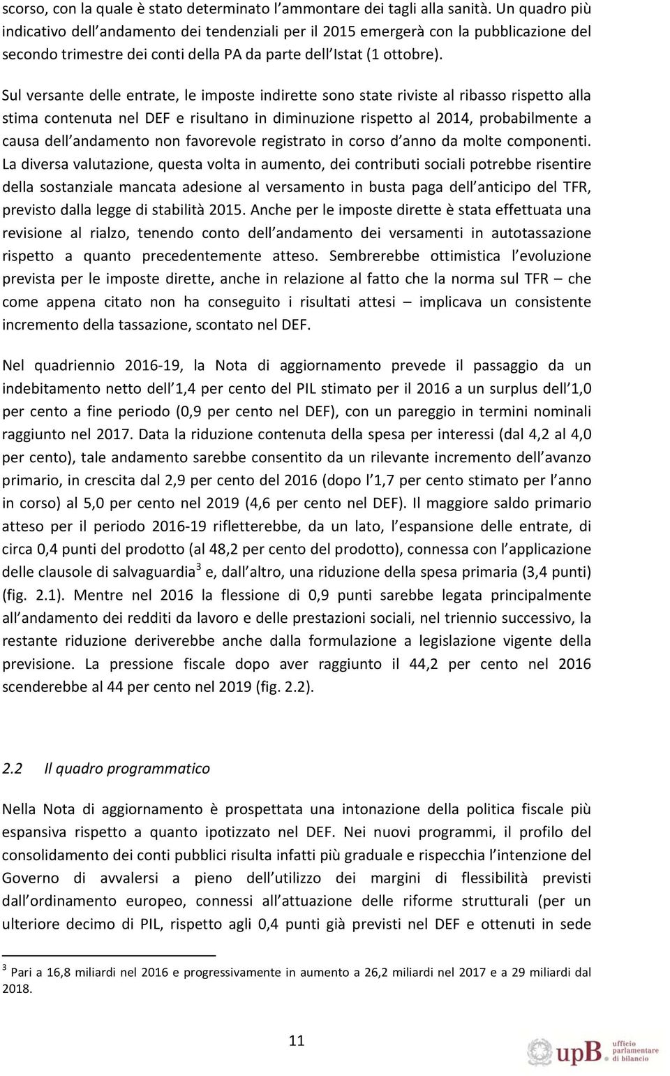 Sul versante delle entrate, le imposte indirette sono state riviste al ribasso rispetto alla stima contenuta nel DEF e risultano in diminuzione rispetto al 2014, probabilmente a causa dell andamento