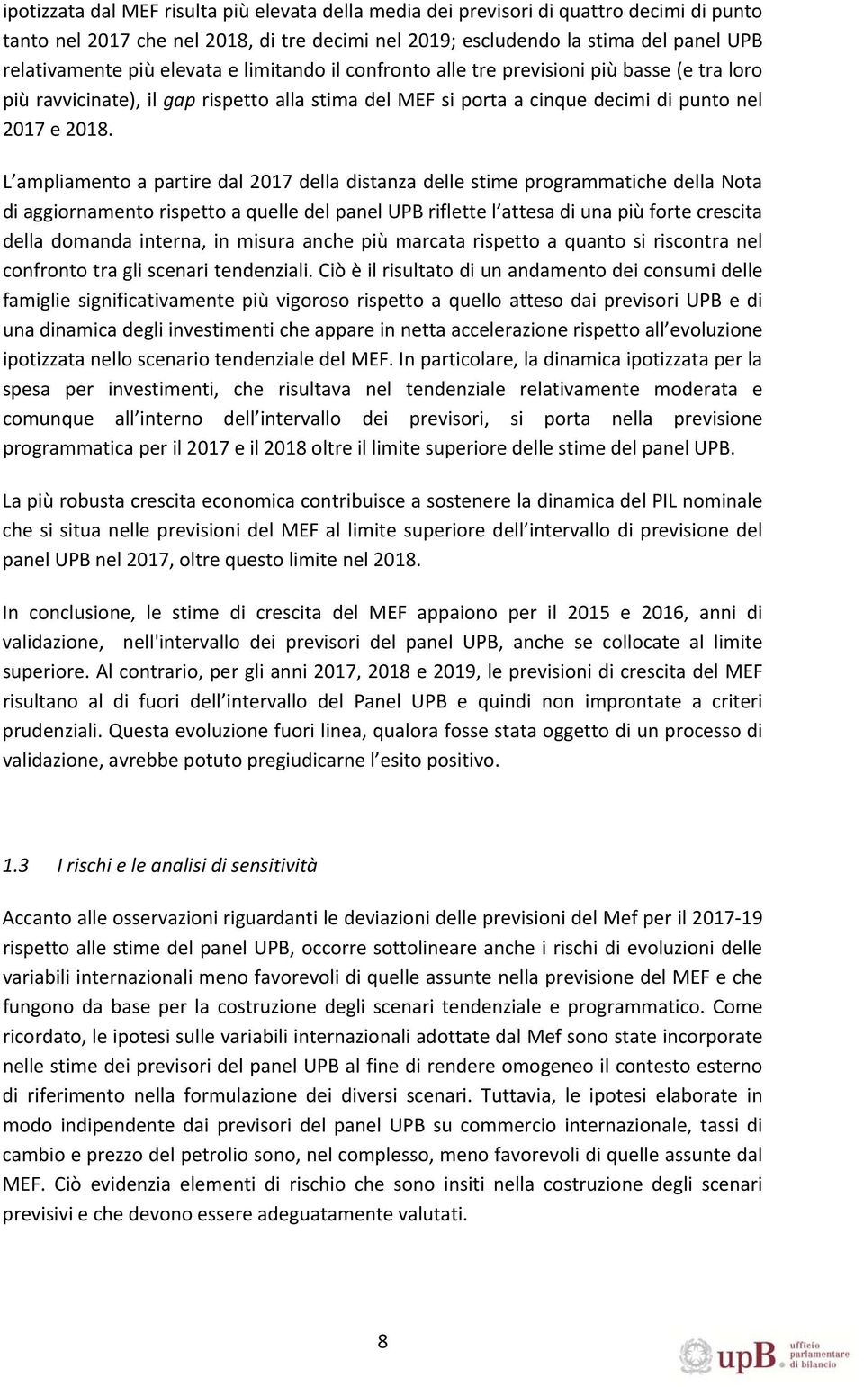 L ampliamento a partire dal 2017 della distanza delle stime programmatiche della Nota di aggiornamento rispetto a quelle del panel UPB riflette l attesa di una più forte crescita della domanda