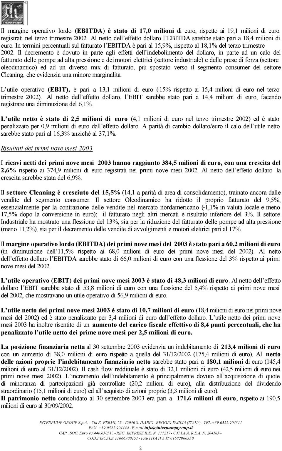 Il decremento è dovuto in parte agli effetti dell indebolimento del dollaro, in parte ad un calo del fatturato delle pompe ad alta pressione e dei motori elettrici (settore industriale) e delle prese