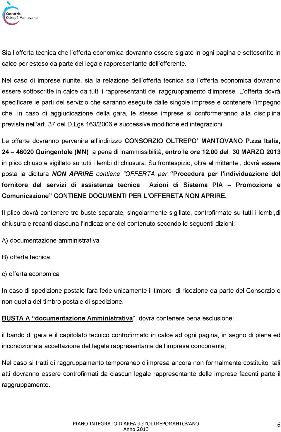 L offerta dovrà specificare le parti del servizio che saranno eseguite dalle singole imprese e contenere l impegno che, in caso di aggiudicazione della gara, le stesse imprese si conformeranno alla