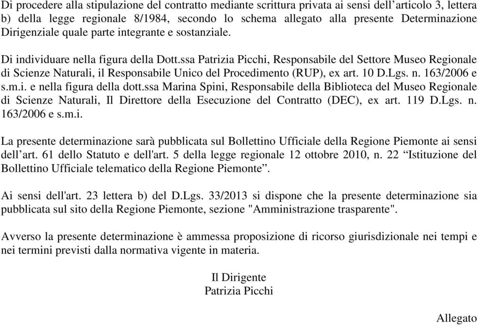 ssa Patrizia Picchi, Responsabile del Settore Museo Regionale di Scienze Naturali, il Responsabile Unico del Procedimento (RUP), ex art. 10 D.Lgs. n. 163/2006 e s.m.i. e nella figura della dott.