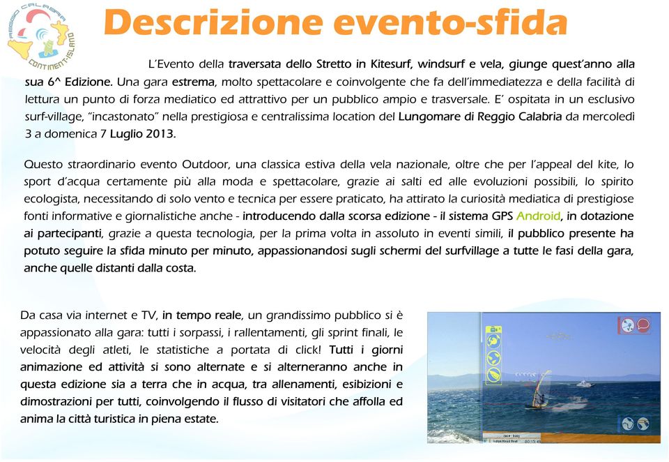 E ospitata in un esclusivo surf-village, incastonato nella prestigiosa e centralissima location del Lungomare di Reggio Calabria da mercoledì 3 a domenica 7 Luglio 2013.