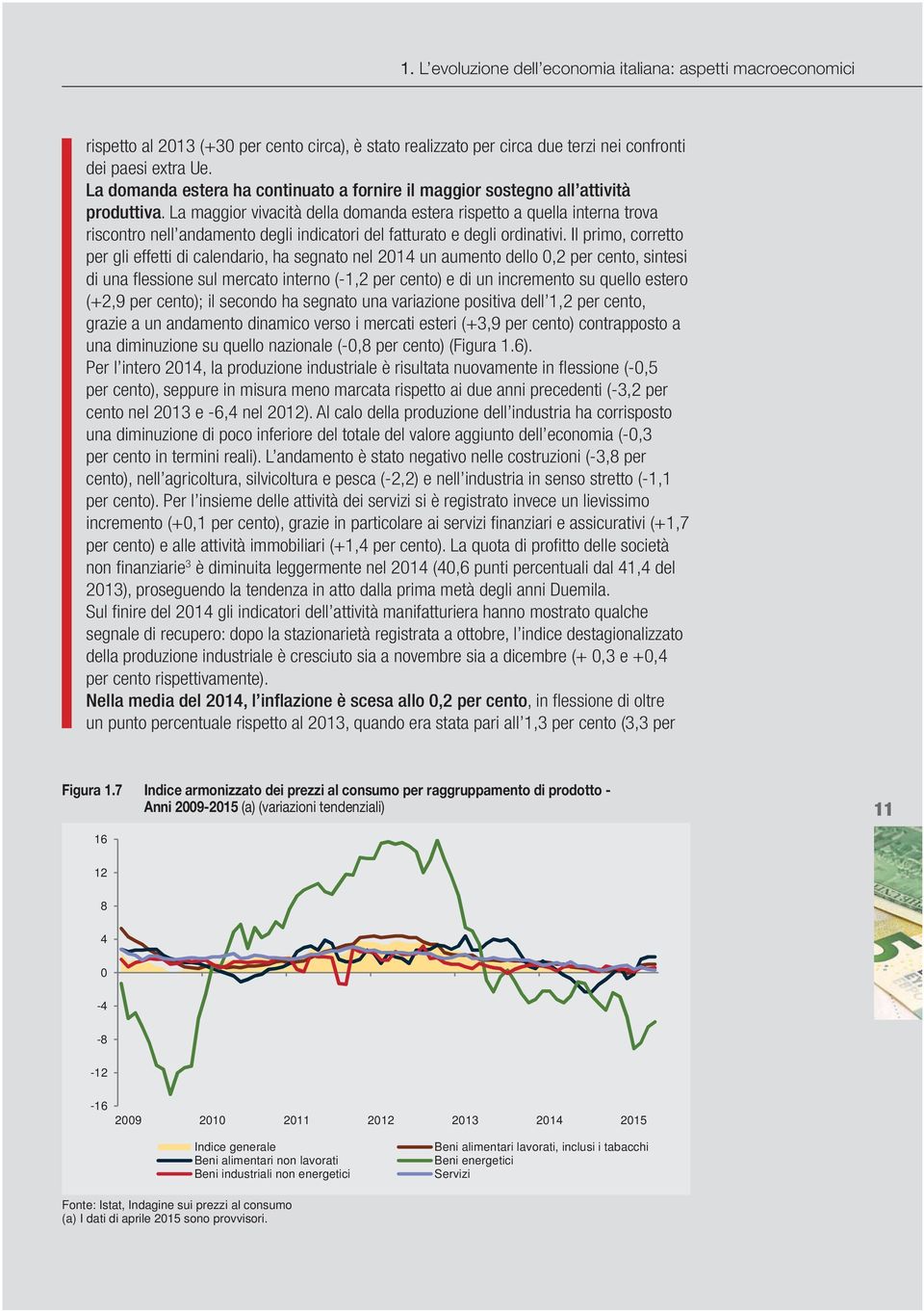 La maggior vivacità della domanda estera rispetto a quella interna trova riscontro nell andamento degli indicatori del fatturato e degli ordinativi.