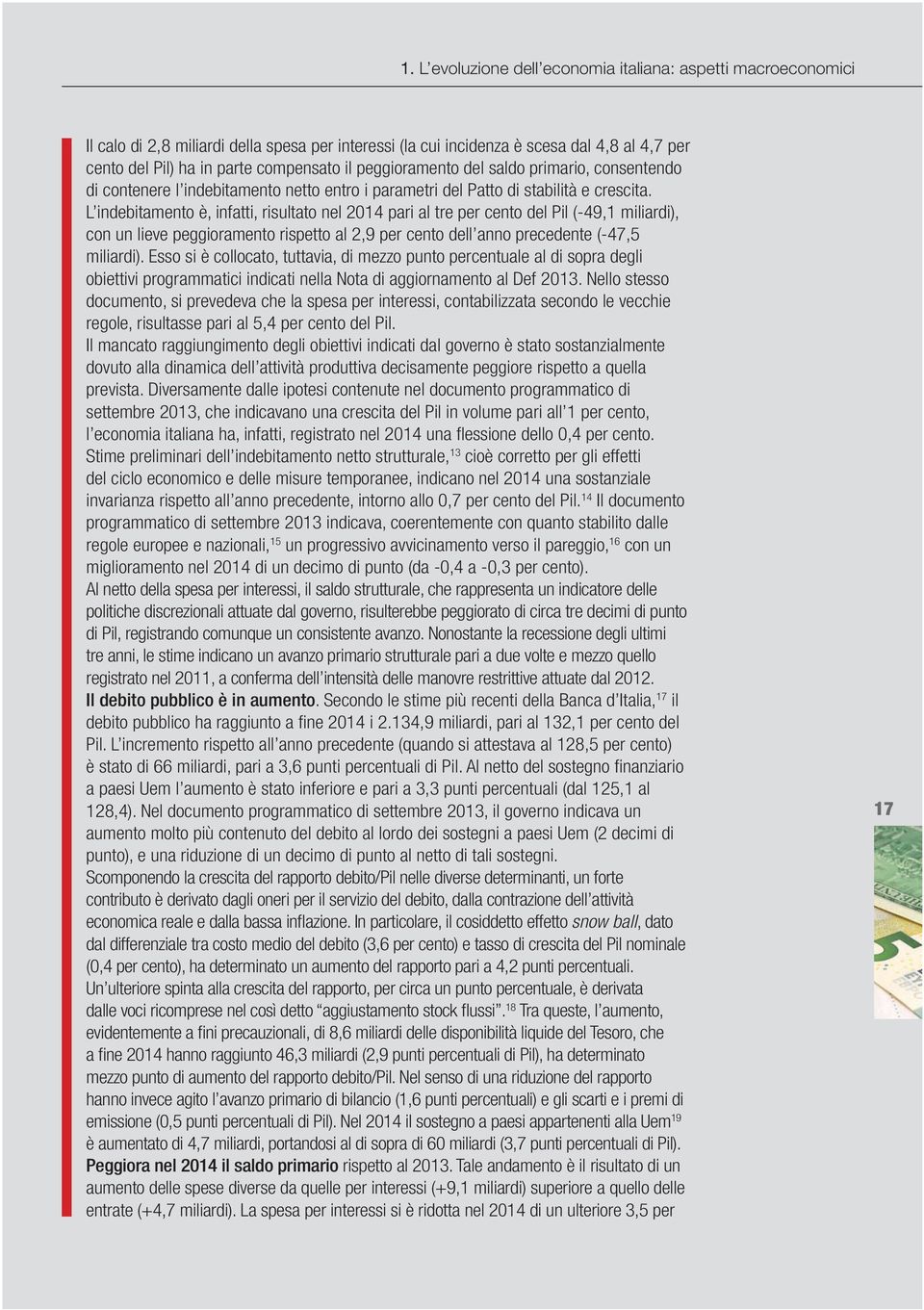 L indebitamento è, infatti, risultato nel 2014 pari al tre per cento del Pil (-49,1 miliardi), con un lieve peggioramento rispetto al 2,9 per cento dell anno precedente (-47,5 miliardi).