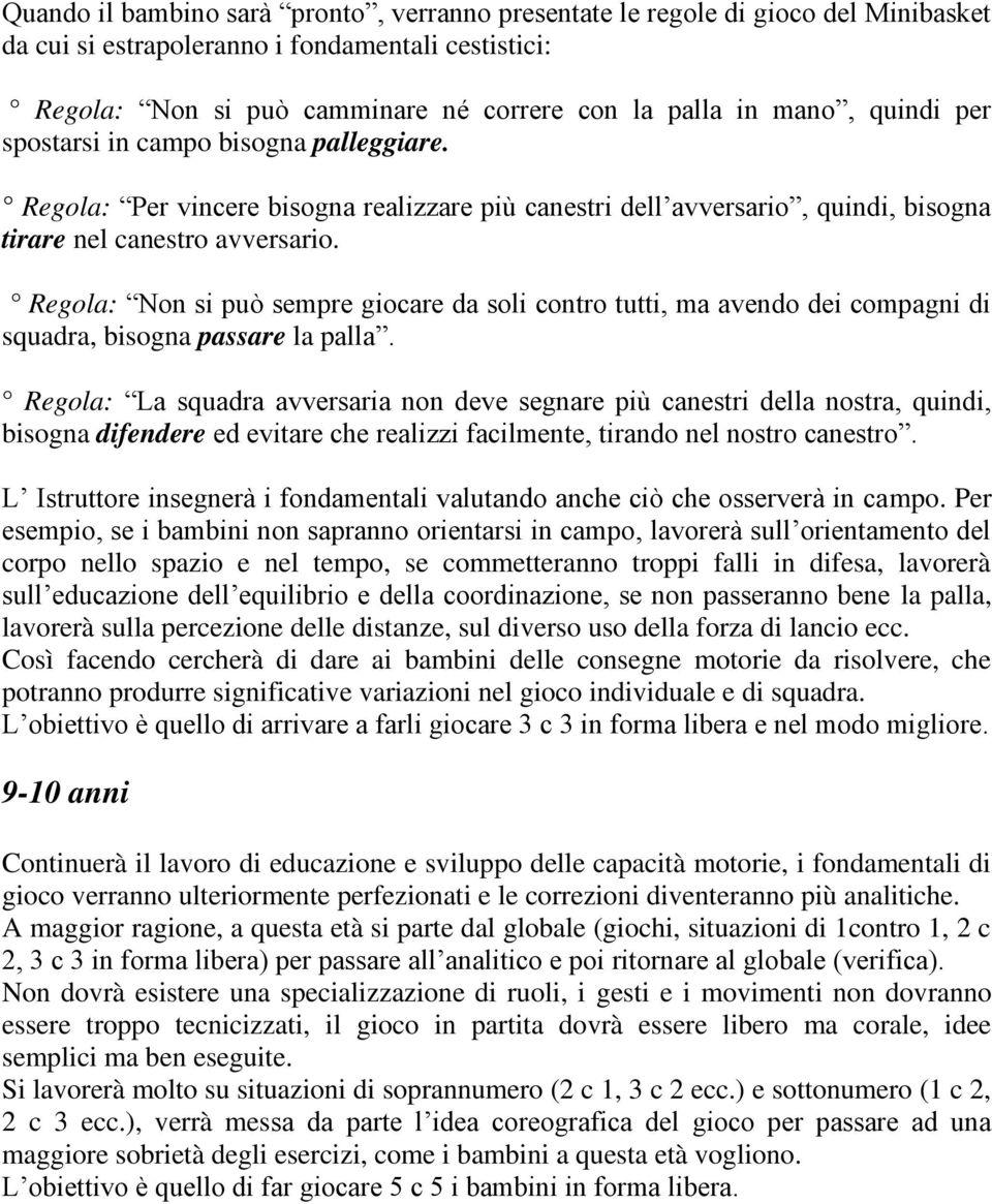 Regola: Non si può sempre giocare da soli contro tutti, ma avendo dei compagni di squadra, bisogna passare la palla.