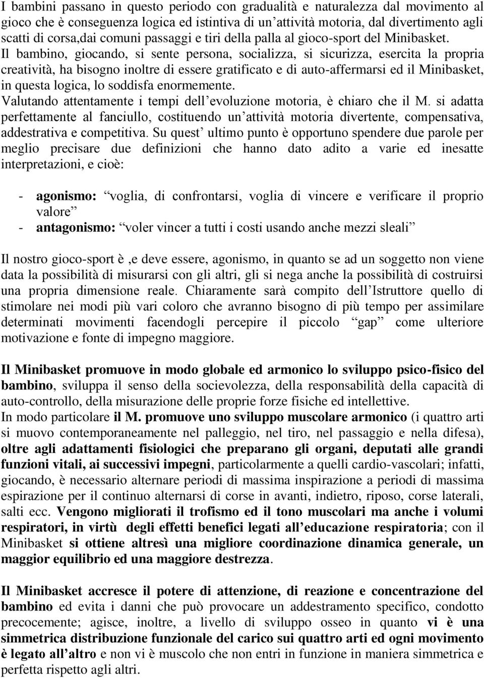 Il bambino, giocando, si sente persona, socializza, si sicurizza, esercita la propria creatività, ha bisogno inoltre di essere gratificato e di auto-affermarsi ed il Minibasket, in questa logica, lo