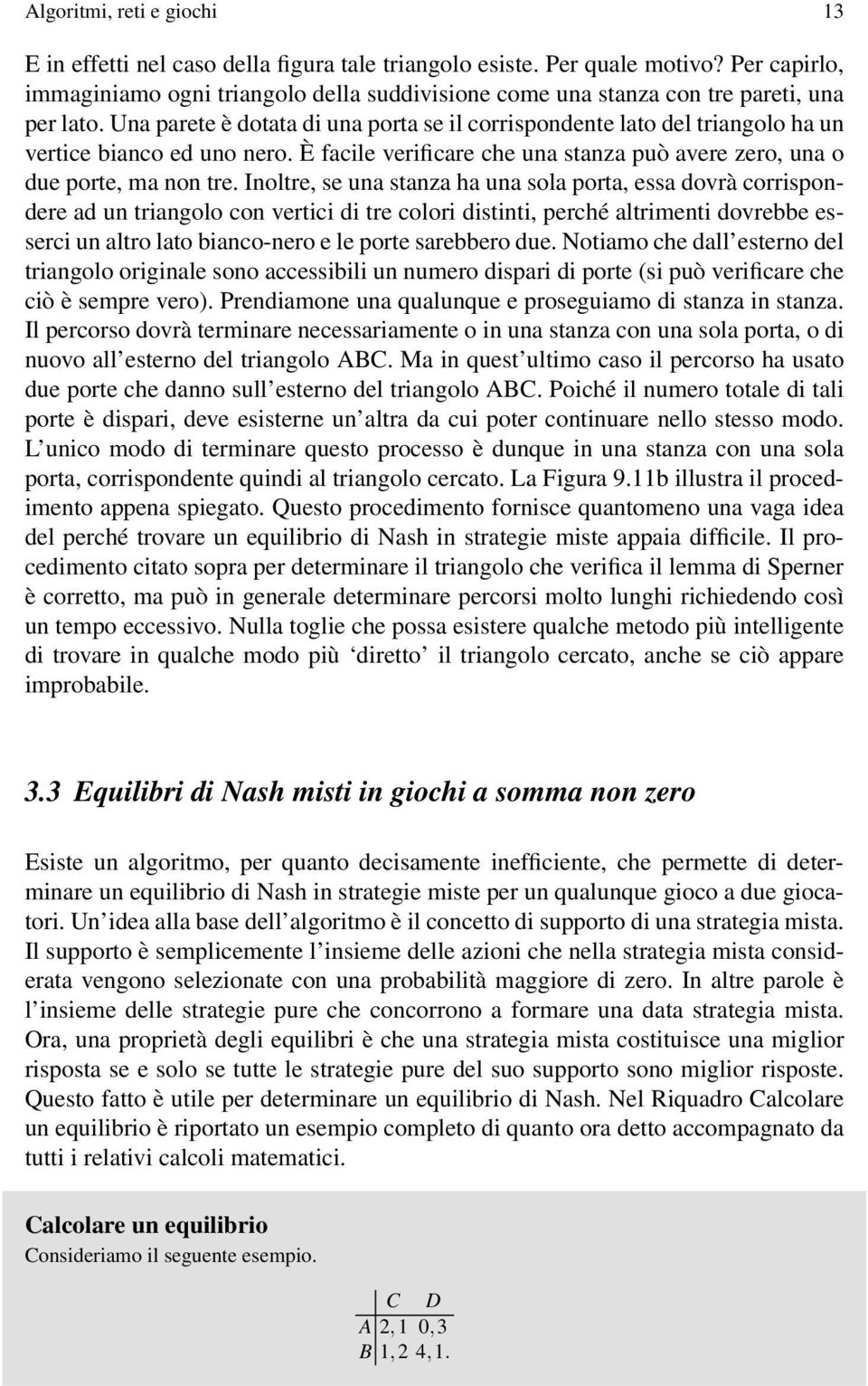 Una parete è dotata di una porta se il corrispondente lato del triangolo ha un vertice bianco ed uno nero. È facile verificare che una stanza può avere zero, una o due porte, ma non tre.