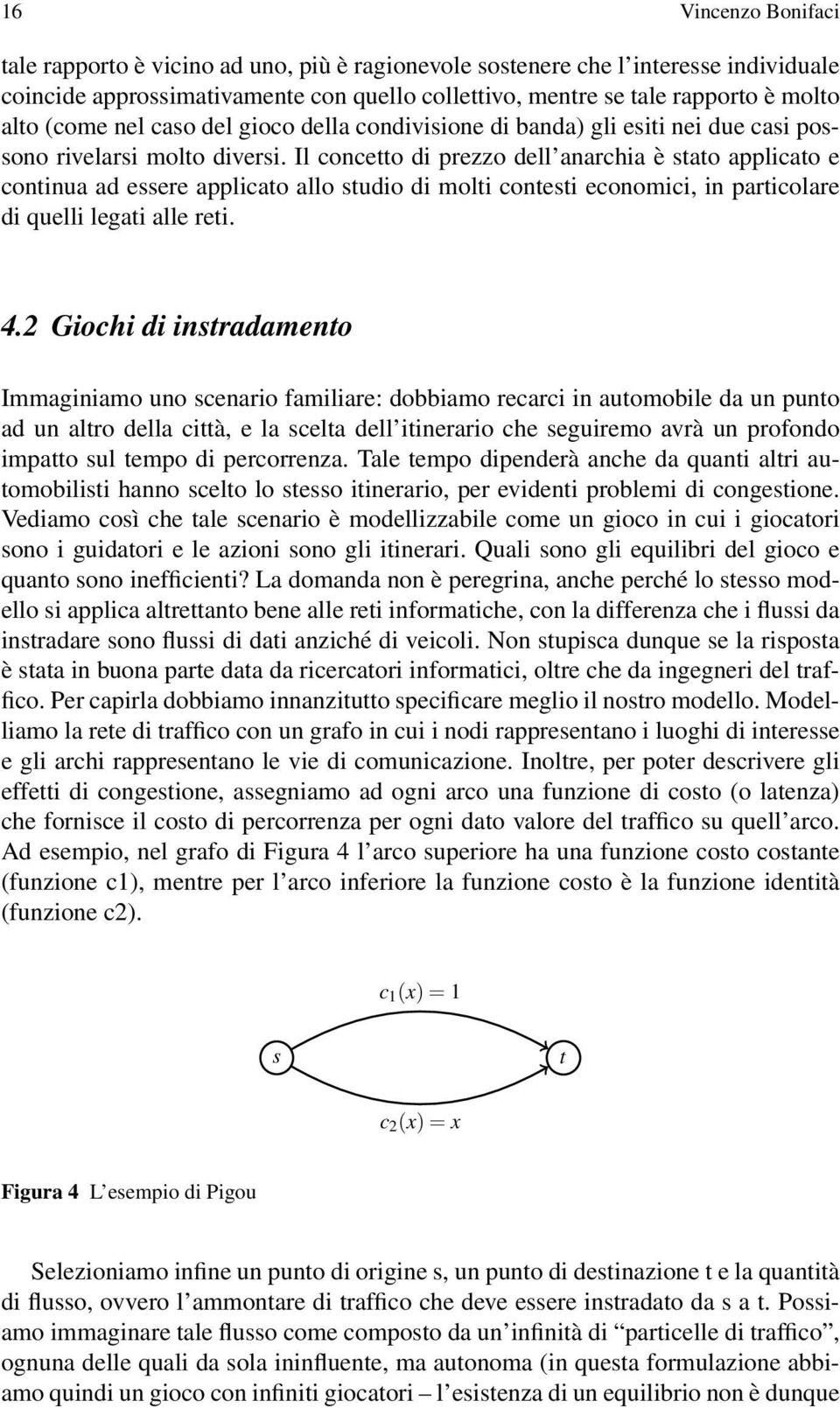 Il concetto di prezzo dell anarchia è stato applicato e continua ad essere applicato allo studio di molti contesti economici, in particolare di quelli legati alle reti. 4.