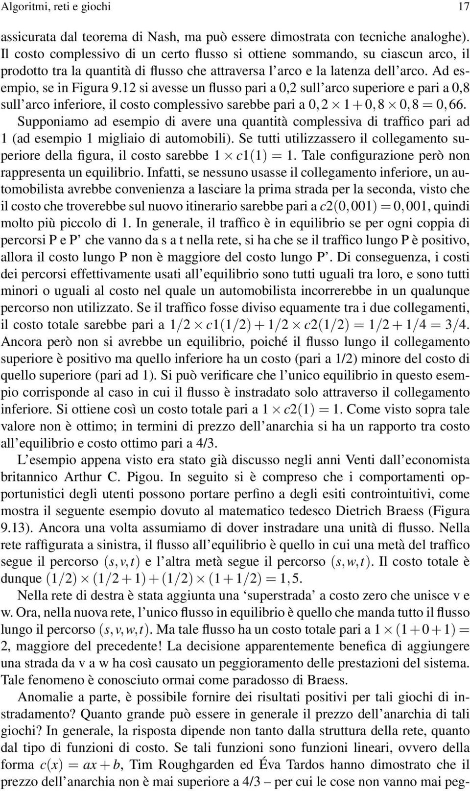 12 si avesse un flusso pari a 0,2 sull arco superiore e pari a 0,8 sull arco inferiore, il costo complessivo sarebbe pari a 0, 2 1 + 0, 8 0, 8 = 0, 66.