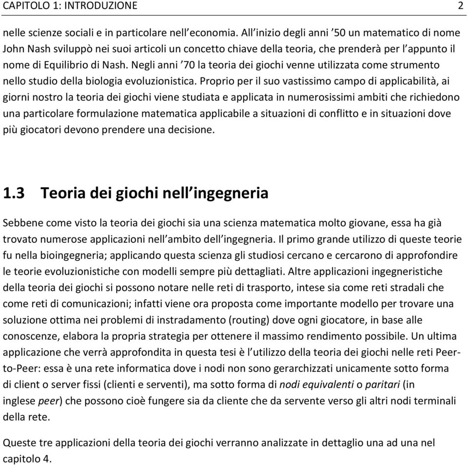 Negli anni 70 la teoria dei giochi venne utilizzata come strumento nello studio della biologia evoluzionistica.