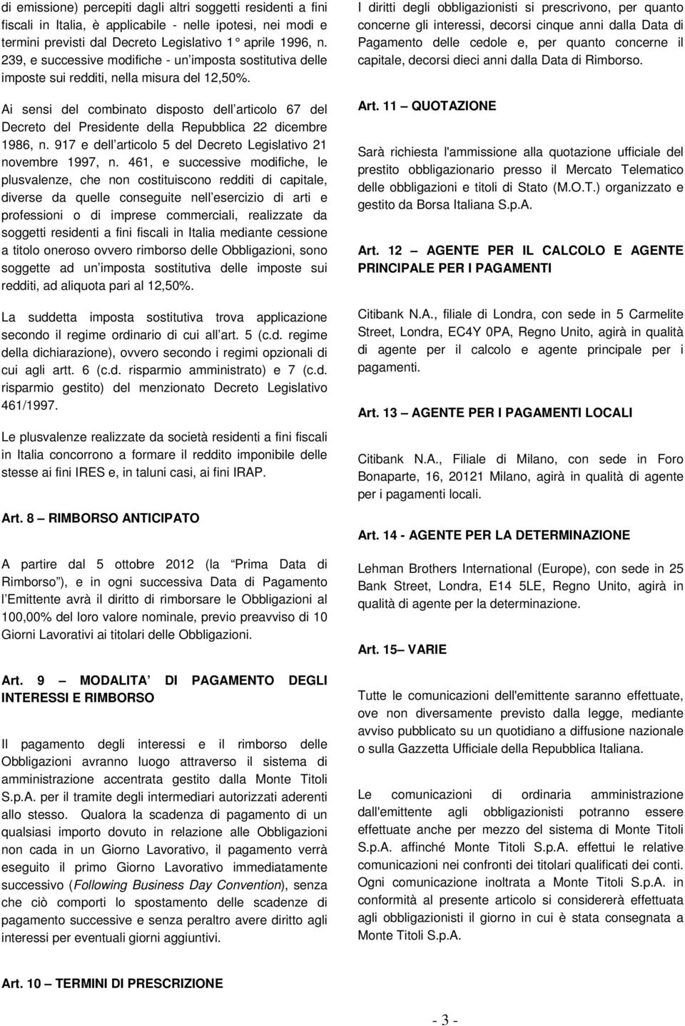 Ai sensi del combinato disposto dell articolo 67 del Decreto del Presidente della Repubblica 22 dicembre 1986, n. 917 e dell articolo 5 del Decreto Legislativo 21 novembre 1997, n.