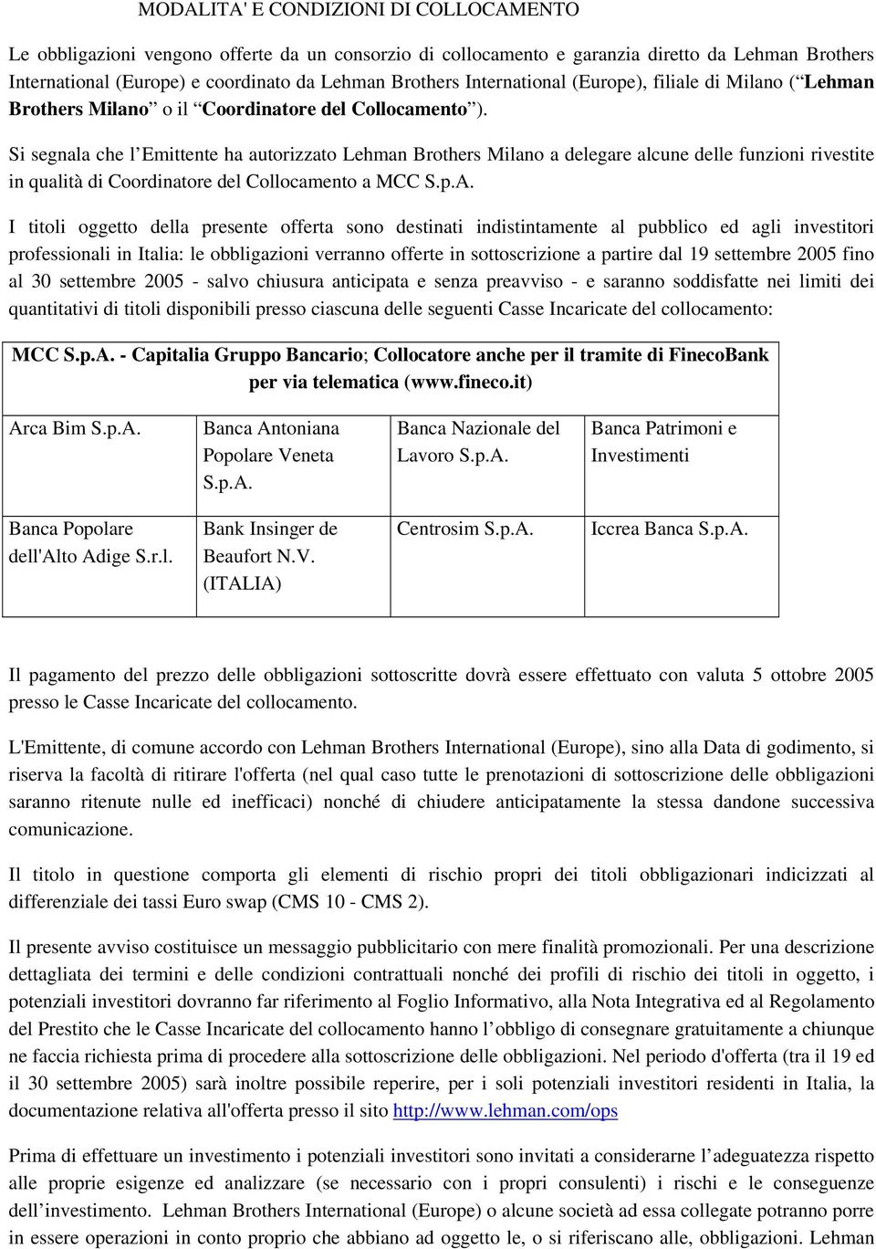 Si segnala che l Emittente ha autorizzato Lehman Brothers Milano a delegare alcune delle funzioni rivestite in qualità di Coordinatore del Collocamento a MCC S.p.A.