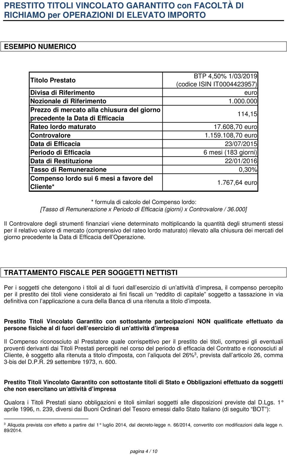 108,70 euro Data di Efficacia 23/07/2015 Periodo di Efficacia 6 mesi (183 giorni) Data di Restituzione 22/01/2016 Tasso di Remunerazione 0,30% Compenso lordo sui 6 mesi a favore del Cliente* 1.