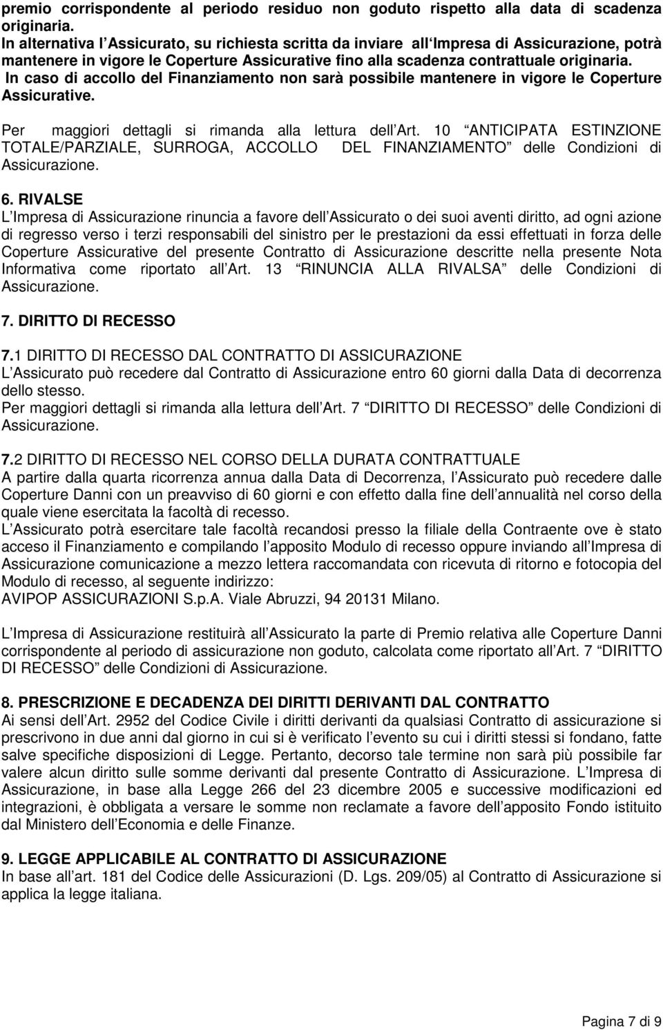 In caso di accollo del Finanziamento non sarà possibile mantenere in vigore le Coperture Assicurative. Per maggiori dettagli si rimanda alla lettura dell Art.