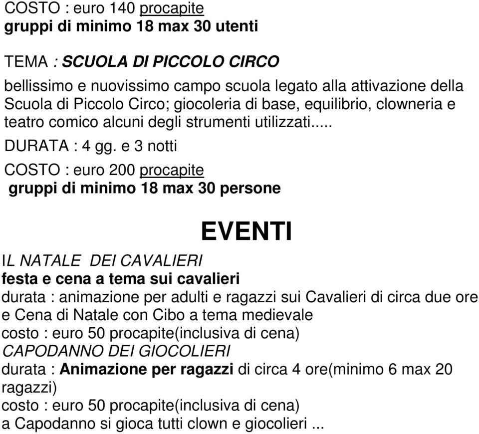 e 3 notti COSTO : euro 200 procapite gruppi di minimo 18 max 30 persone EVENTI IL NATALE DEI CAVALIERI festa e cena a tema sui cavalieri durata : animazione per adulti e ragazzi sui Cavalieri di