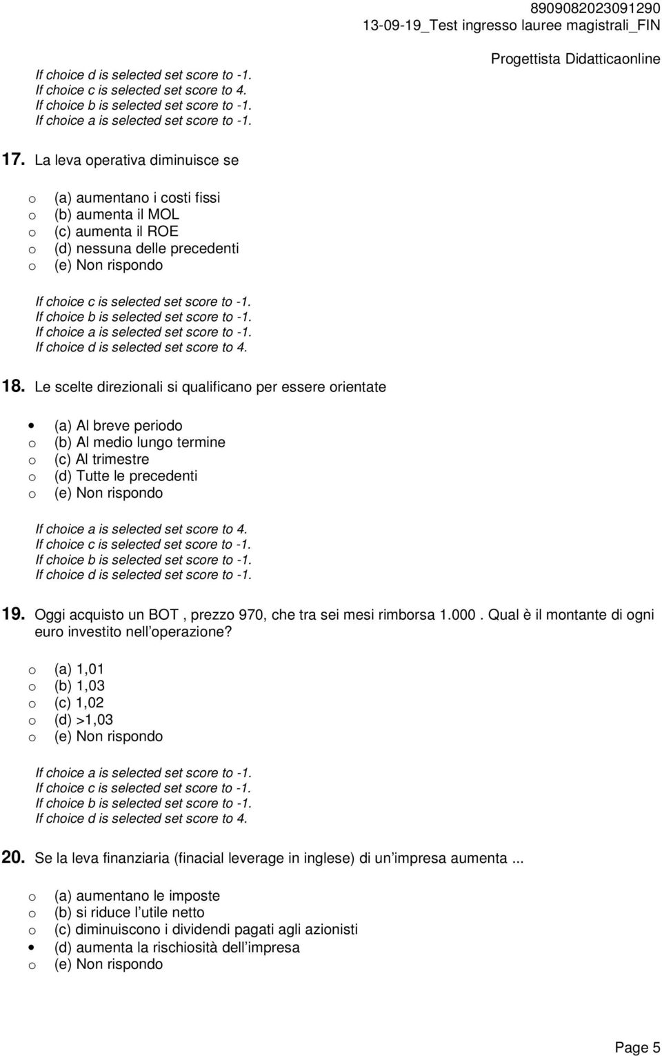 La leva perativa diminuisce se (a) aumentan i csti fissi (b) aumenta il MOL (c) aumenta il ROE (d) nessuna delle precedenti (e) Nn rispnd If chice c is selected set scre t -1.