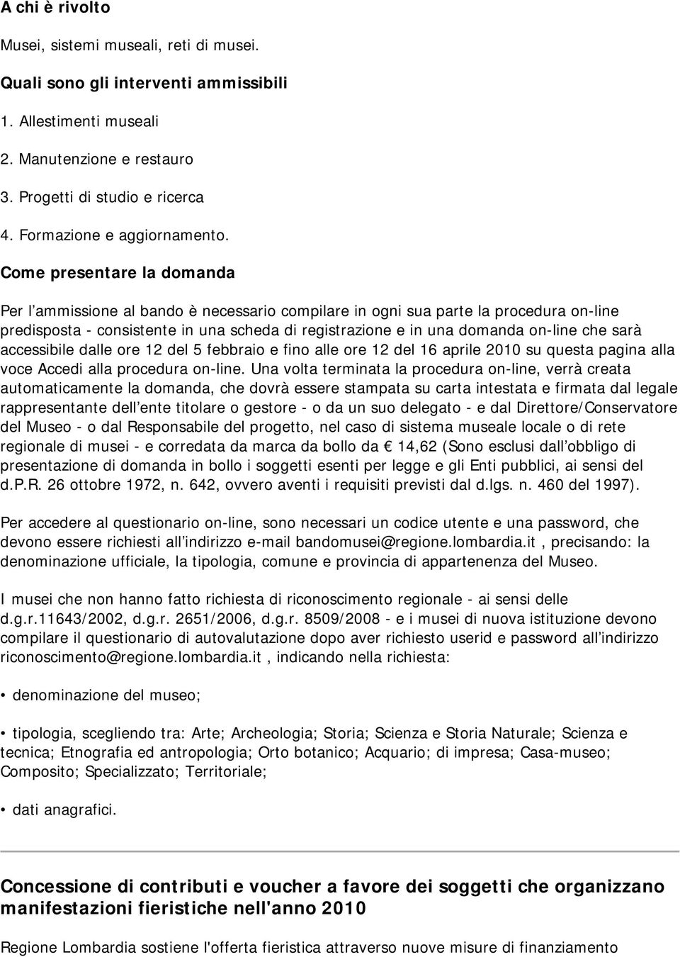 Come presentare la domanda Per l ammissione al bando è necessario compilare in ogni sua parte la procedura on-line predisposta - consistente in una scheda di registrazione e in una domanda on-line