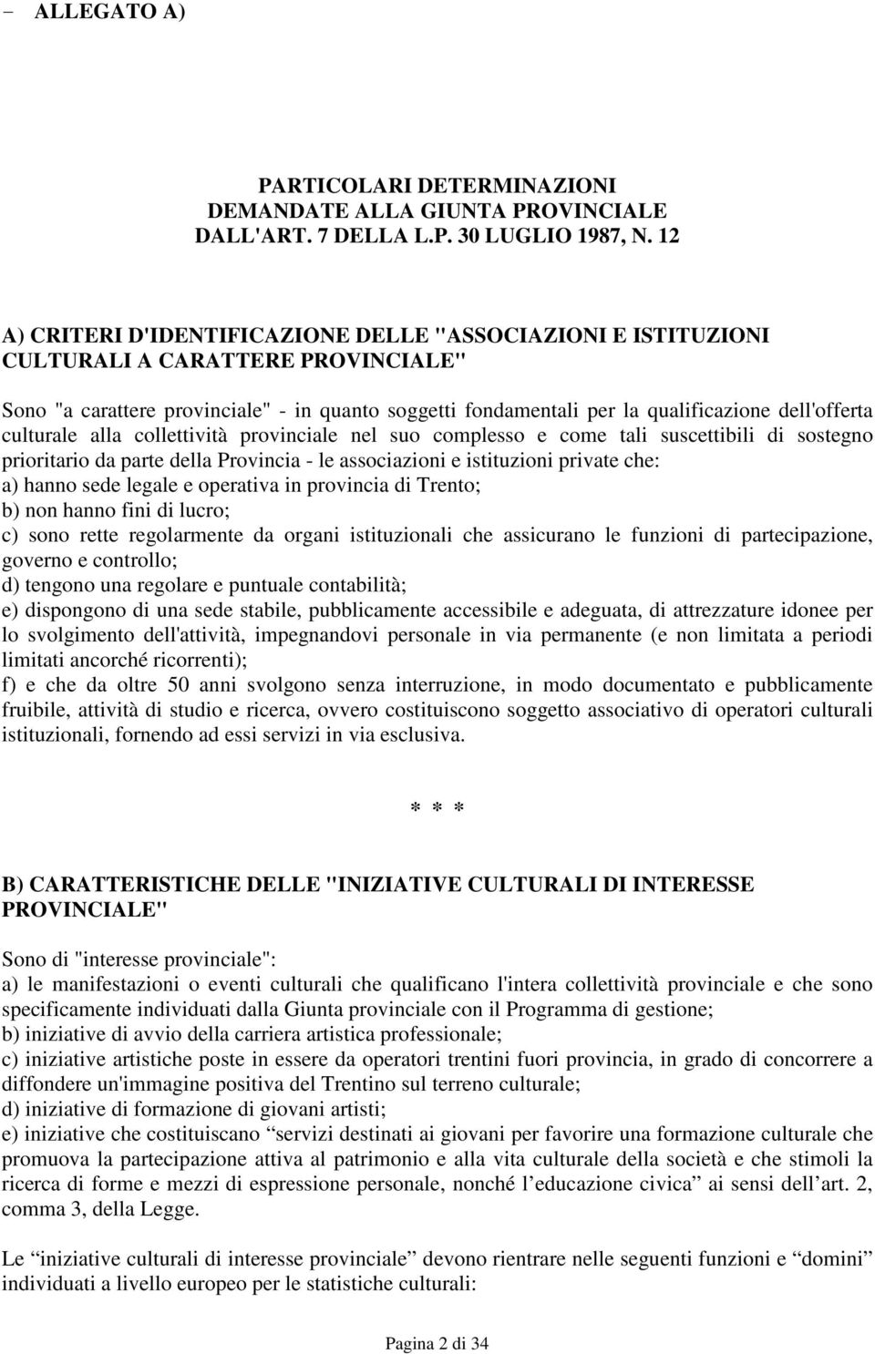 dell'offerta culturale alla collettività provinciale nel suo complesso e come tali suscettibili di sostegno prioritario da parte della Provincia - le associazioni e istituzioni private che: a) hanno