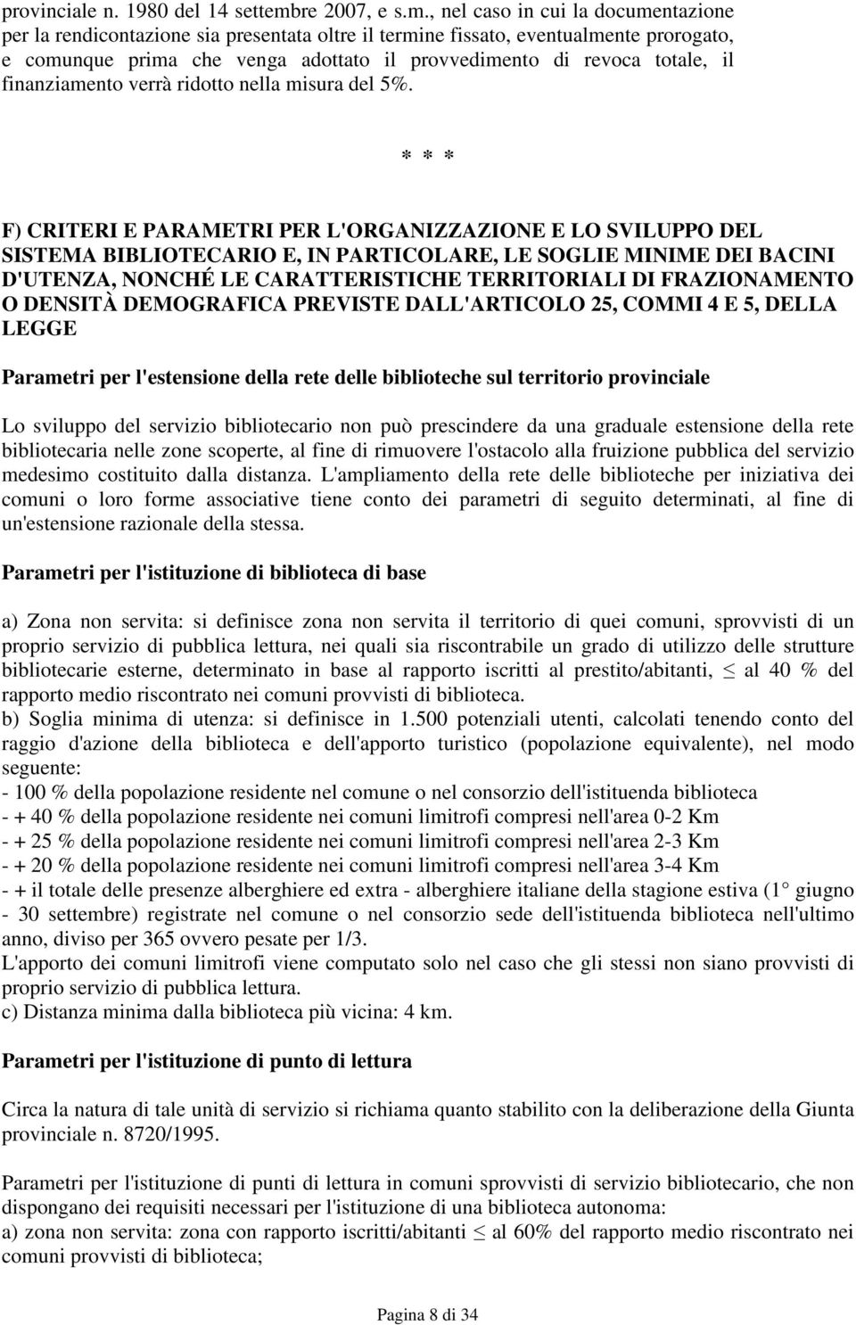 , nel caso in cui la documentazione per la rendicontazione sia presentata oltre il termine fissato, eventualmente prorogato, e comunque prima che venga adottato il provvedimento di revoca totale, il