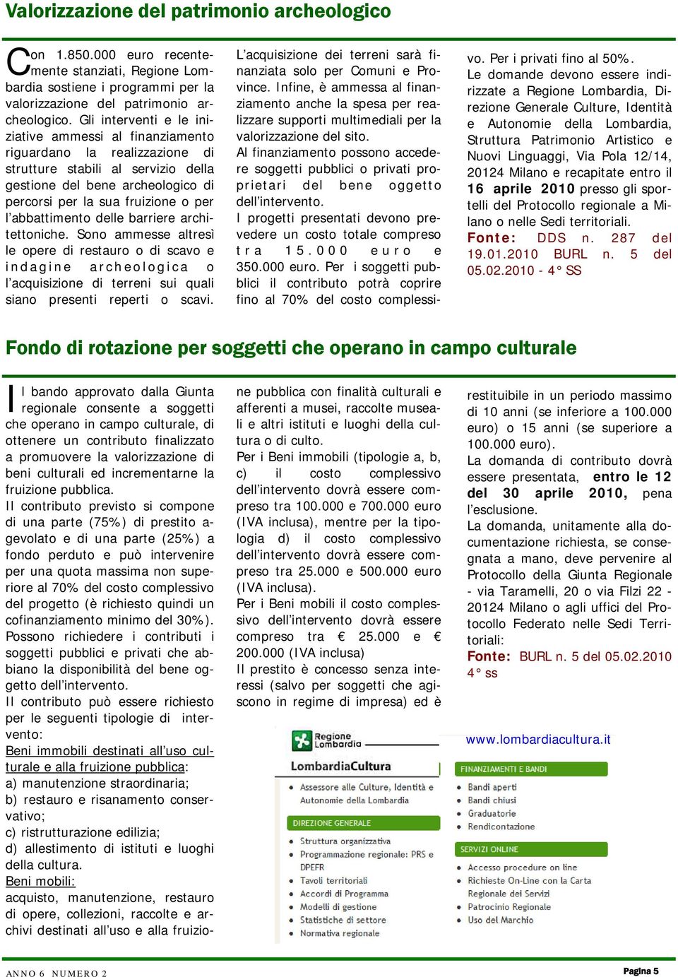 abbattimento delle barriere architettoniche. Sono ammesse altresì le opere di restauro o di scavo e indagine archeologica o l acquisizione di terreni sui quali siano presenti reperti o scavi.