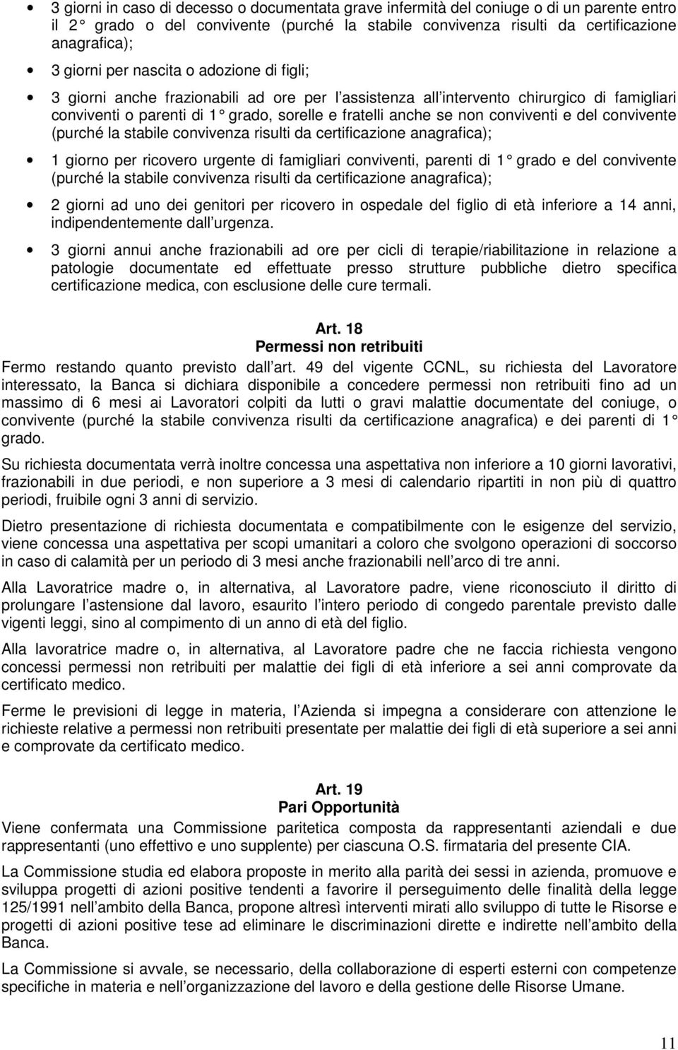 conviventi e del convivente (purché la stabile convivenza risulti da certificazione anagrafica); 1 giorno per ricovero urgente di famigliari conviventi, parenti di 1 grado e del convivente (purché la