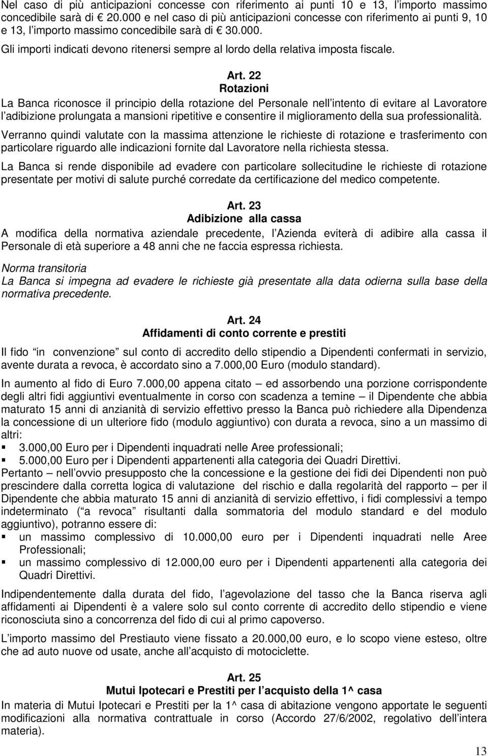 Art. 22 Rotazioni La Banca riconosce il principio della rotazione del Personale nell intento di evitare al Lavoratore l adibizione prolungata a mansioni ripetitive e consentire il miglioramento della